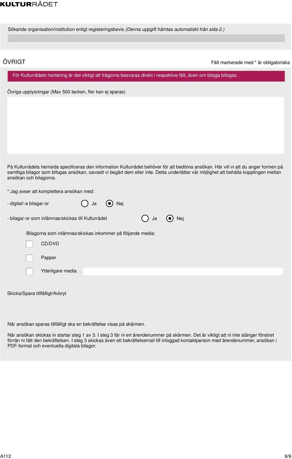 * Jag avser att komplettera ansökan med: - digital/-a bilaga/-or Ja Nej - bilaga/-or som inlämnas/skickas till Kulturrådet Ja Nej Bilagorna som inlämnas/skickas inkommer på följande media: CD/DVD