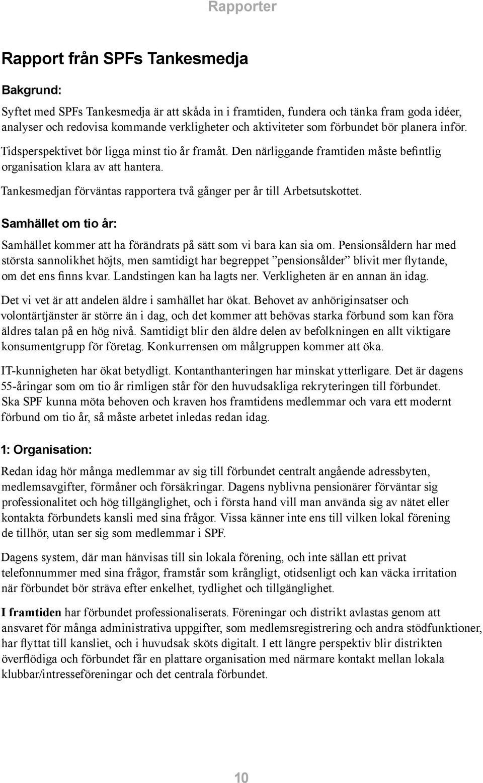 Tankesmedjan förväntas rapportera två gånger per år till Arbetsutskottet. Samhället om tio år: Samhället kommer att ha förändrats på sätt som vi bara kan sia om.