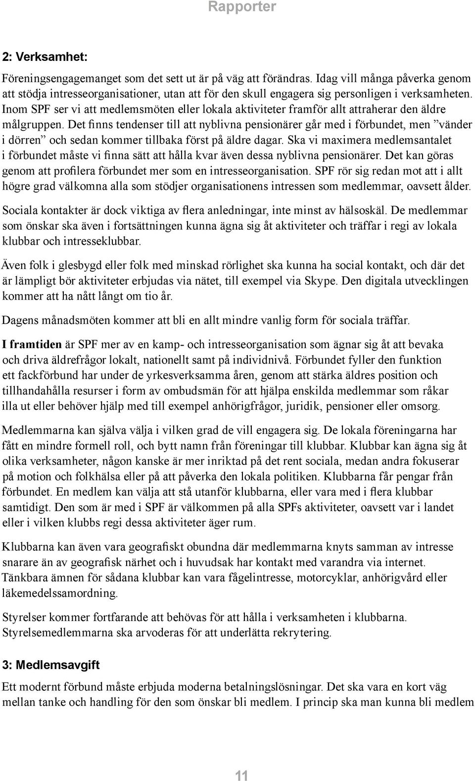 Inom SPF ser vi att medlemsmöten eller lokala aktiviteter framför allt attraherar den äldre målgruppen.