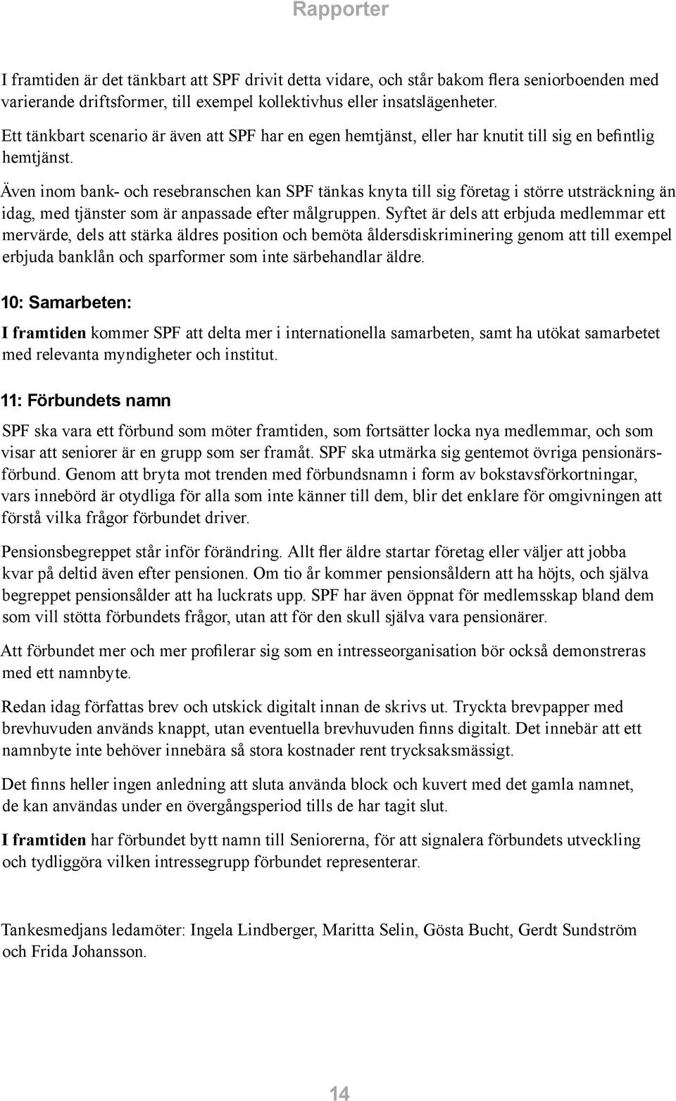 Även inom bank- och resebranschen kan SPF tänkas knyta till sig företag i större utsträckning än idag, med tjänster som är anpassade efter målgruppen.