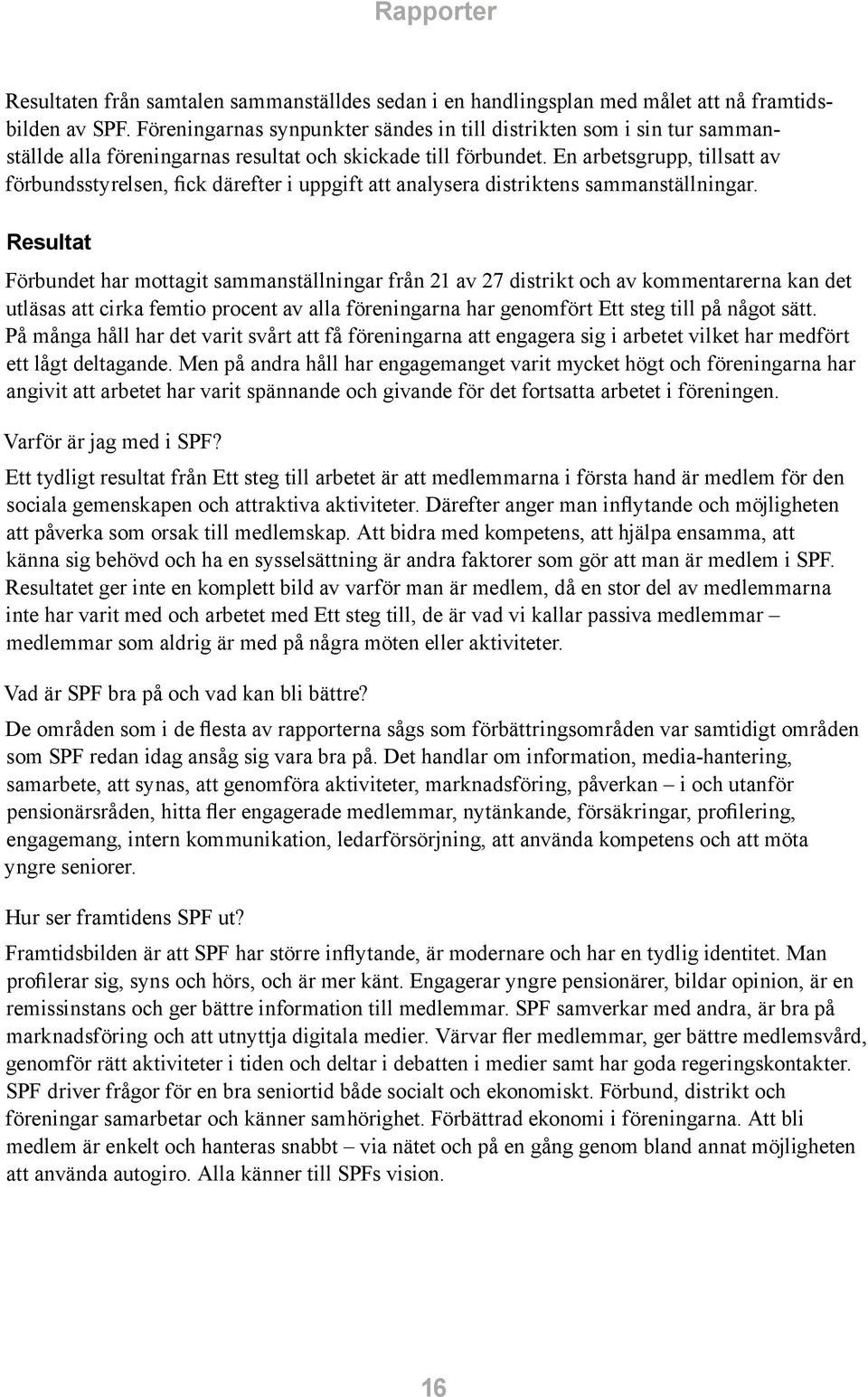 En arbetsgrupp, tillsatt av förbundsstyrelsen, fick därefter i uppgift att analysera distriktens sammanställningar.