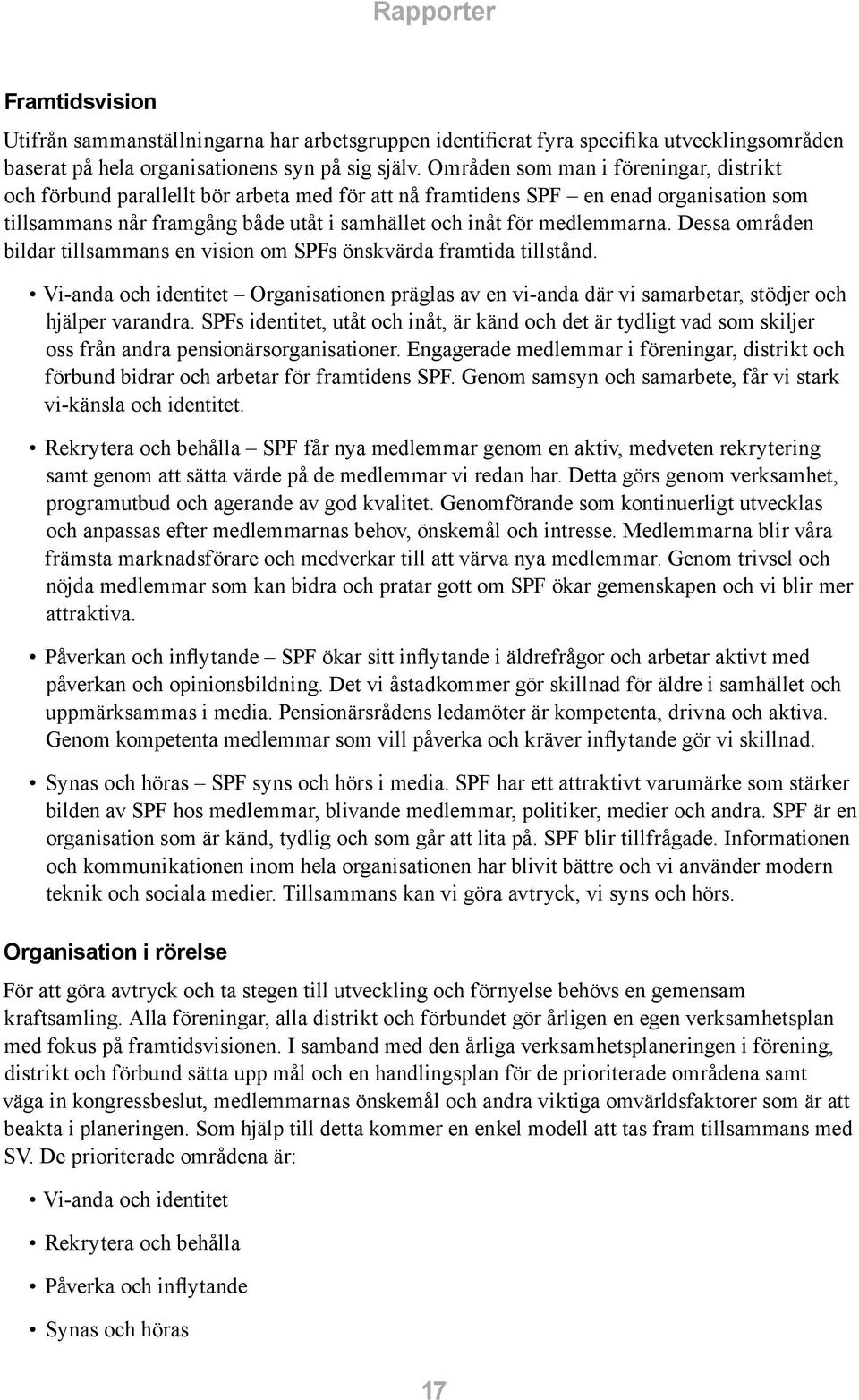 Dessa områden bildar tillsammans en vision om SPFs önskvärda framtida tillstånd. Vi-anda och identitet Organisationen präglas av en vi-anda där vi samarbetar, stödjer och hjälper varandra.