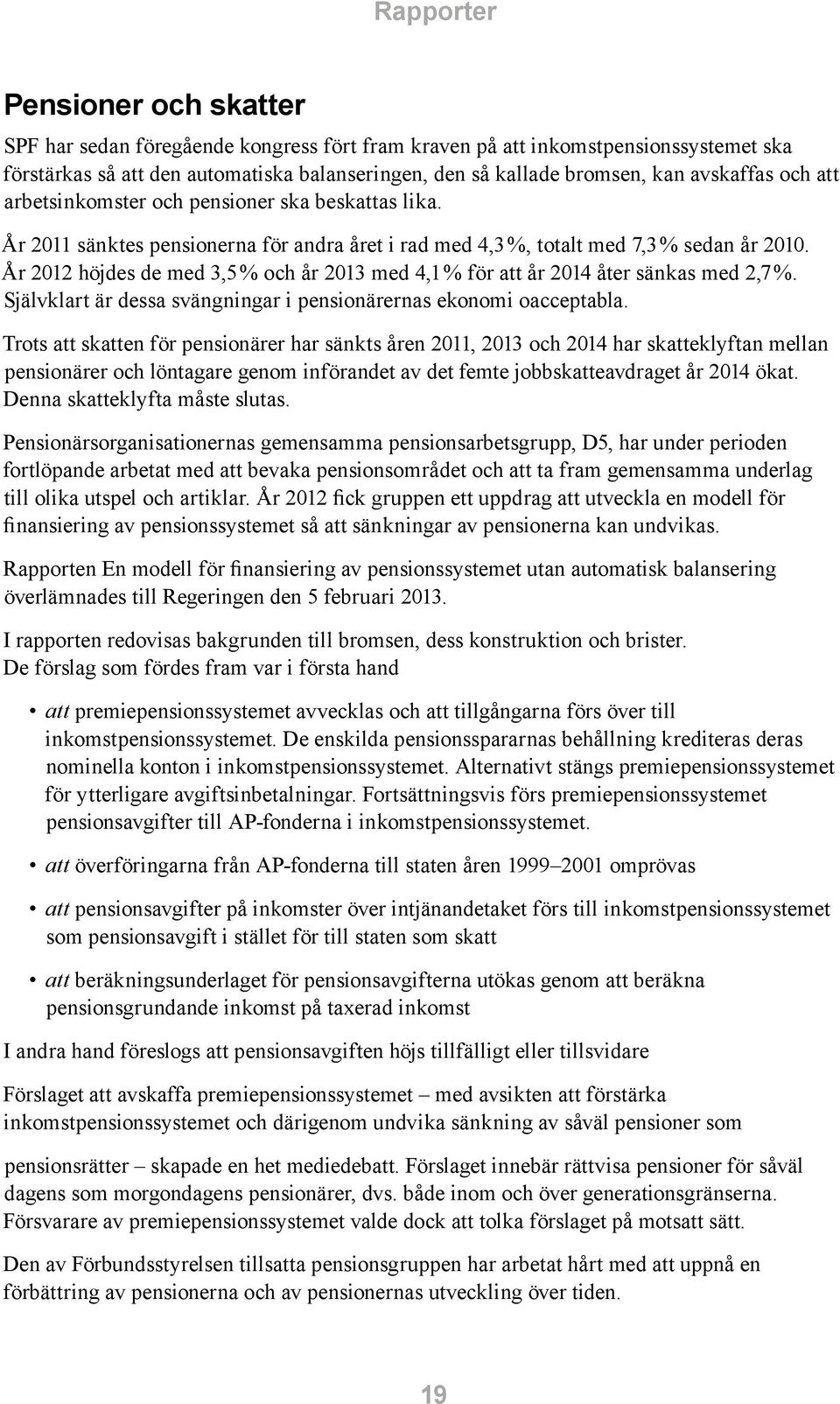 År 2012 höjdes de med 3,5 % och år 2013 med 4,1 % för att år 2014 åter sänkas med 2,7 %. Självklart är dessa svängningar i pensionärernas ekonomi oacceptabla.