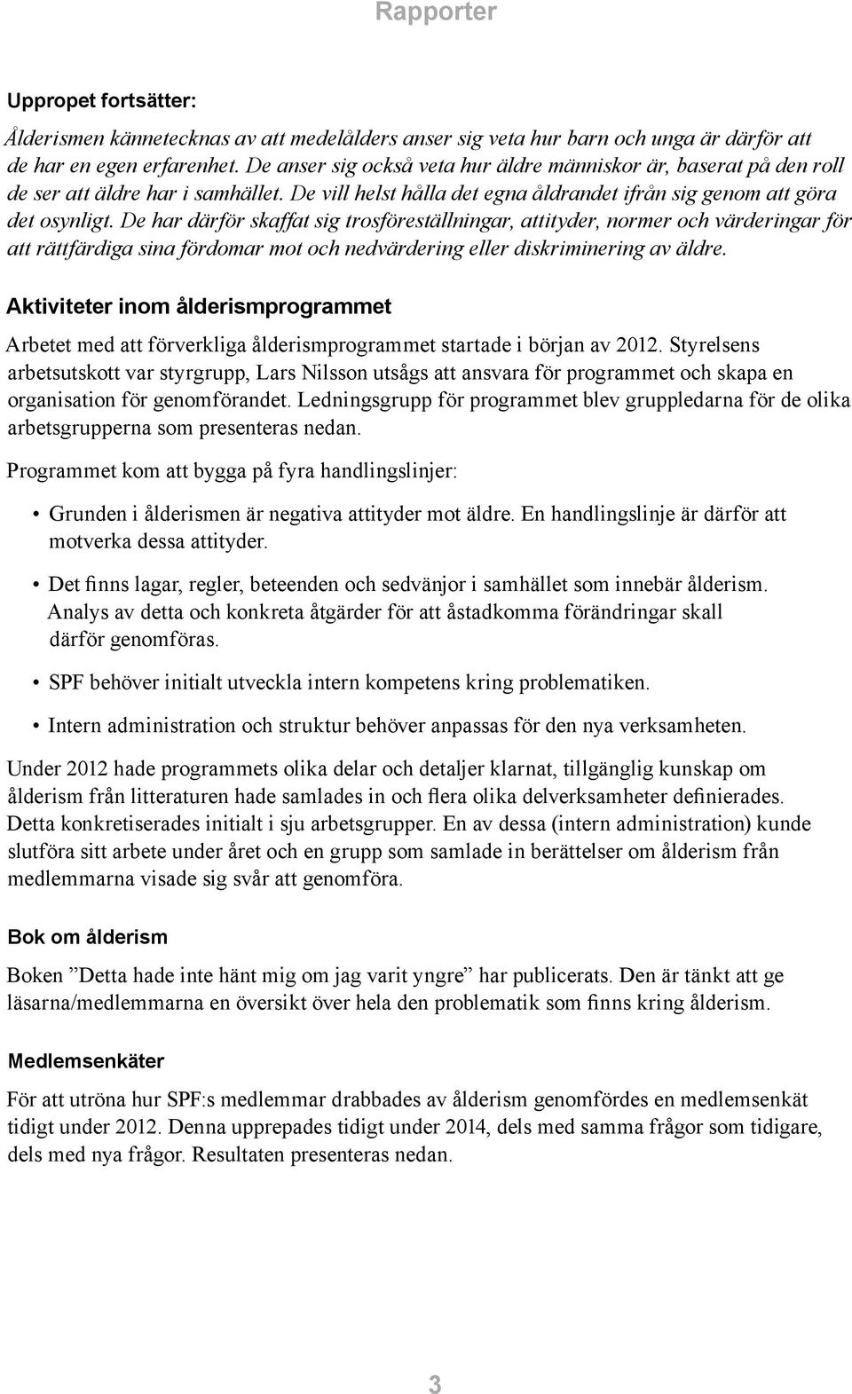 De har därför skaffat sig trosföreställningar, attityder, normer och värderingar för att rättfärdiga sina fördomar mot och nedvärdering eller diskriminering av äldre.