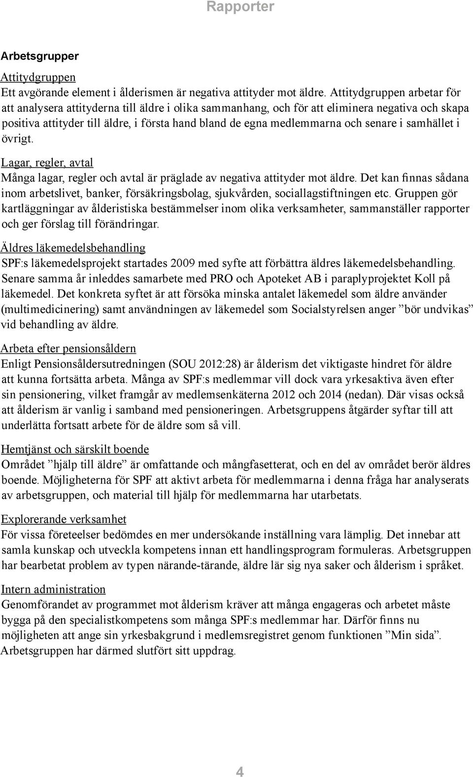 senare i samhället i övrigt. Lagar, regler, avtal Många lagar, regler och avtal är präglade av negativa attityder mot äldre.