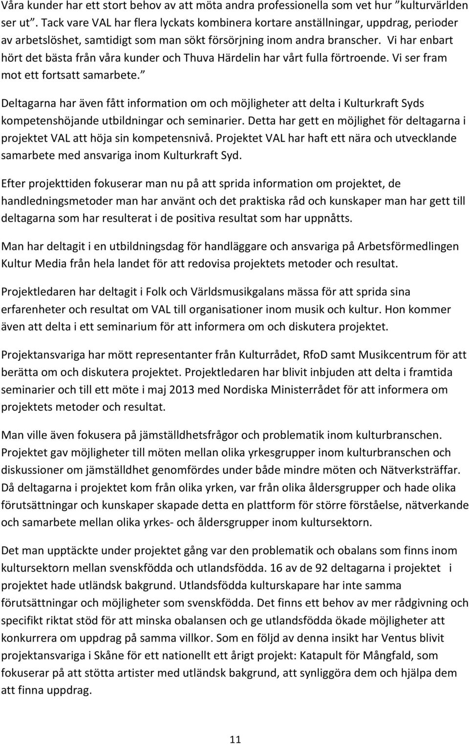 Vi har enbart hört det bästa från våra kunder och Thuva Härdelin har vårt fulla förtroende. Vi ser fram mot ett fortsatt samarbete.