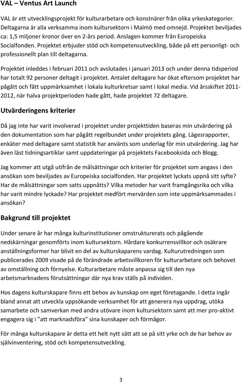 Projektet erbjuder stöd och kompetensutveckling, både på ett personligt- och professionellt plan till deltagarna.