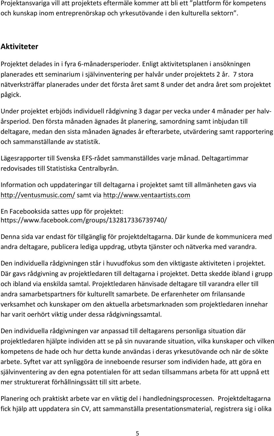 7 stora nätverksträffar planerades under det första året samt 8 under det andra året som projektet pågick.