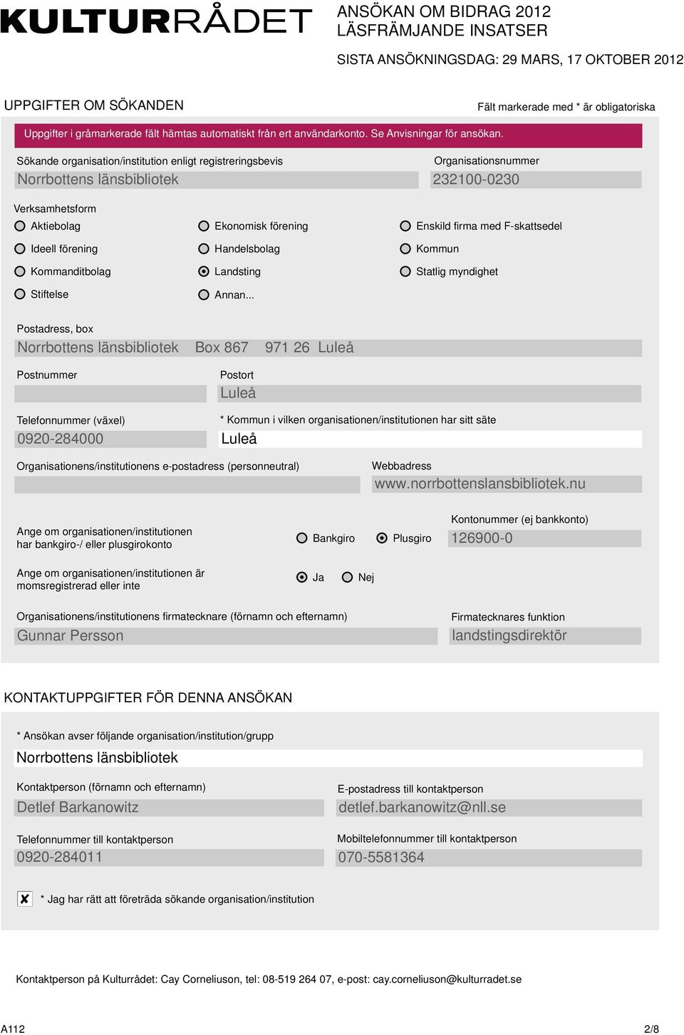 Sökande organisation/institution enligt registreringsbevis Organisationsnummer 2321-23 Verksamhetsform Aktiebolag Ideell förening Kommanditbolag Stiftelse Ekonomisk förening Handelsbolag Landsting