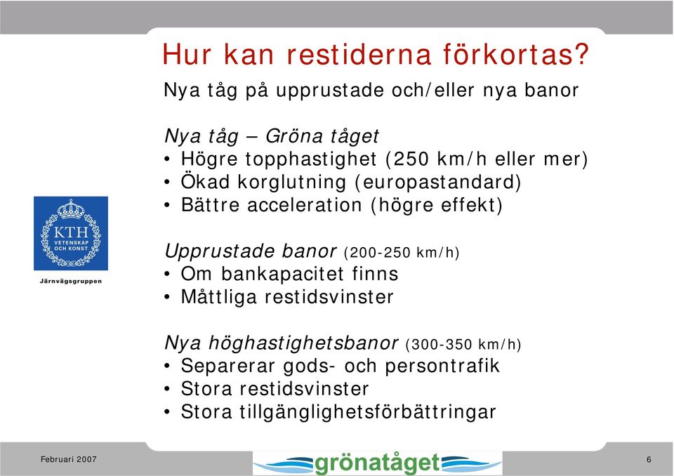 mer) Ökad korglutning (europastandard) Bättre acceleration (högre effekt) Upprustade banor (200-250