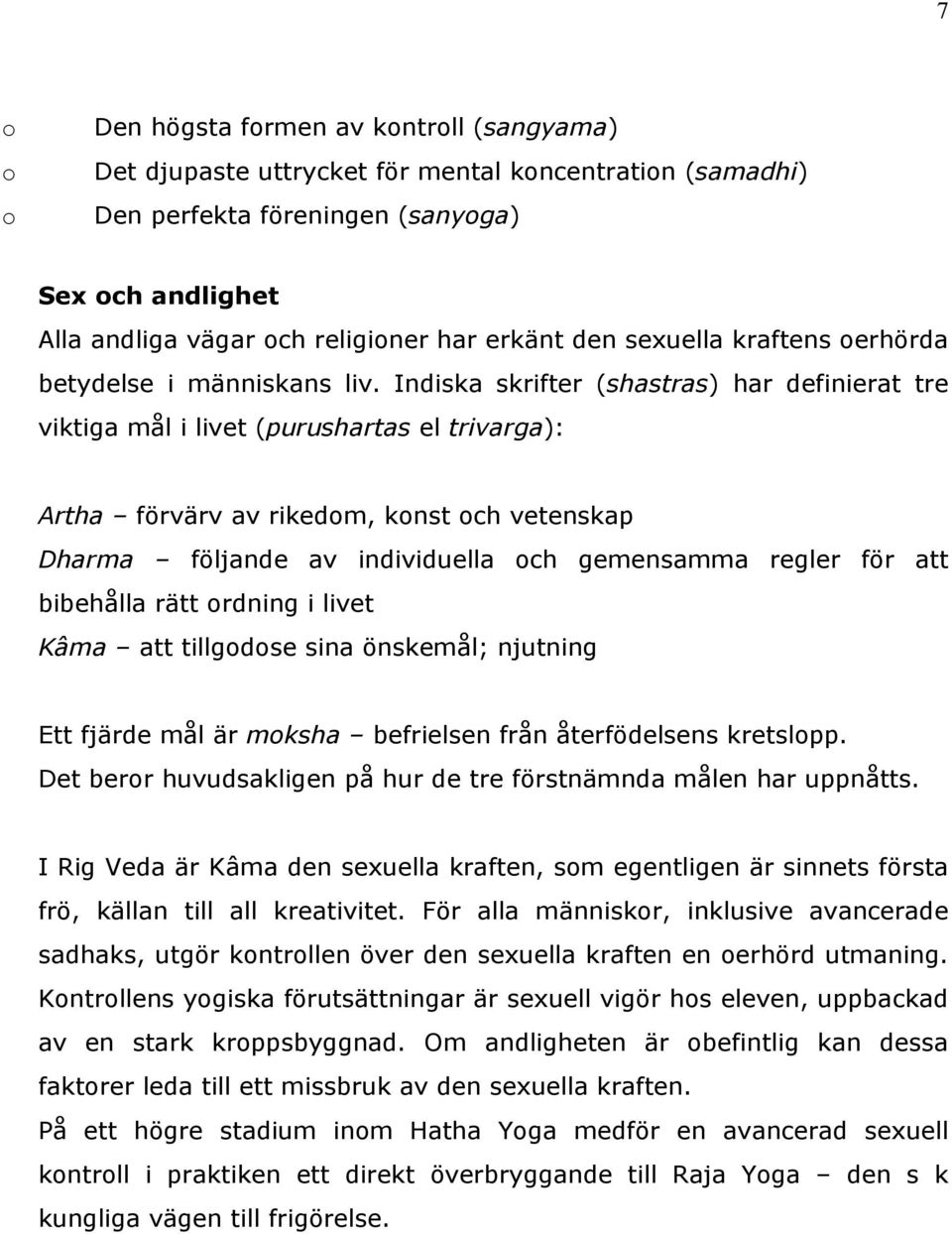 Indiska skrifter (shastras) har definierat tre viktiga mål i livet (purushartas el trivarga): Artha förvärv av rikedm, knst ch vetenskap Dharma följande av individuella ch gemensamma regler för att