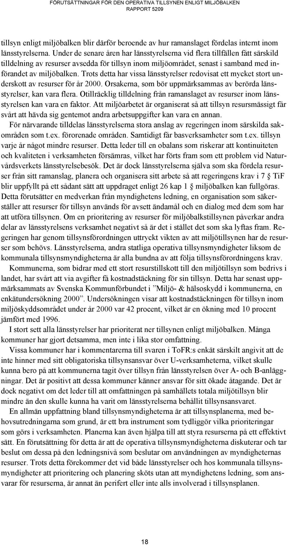 Trots detta har vissa länsstyrelser redovisat ett mycket stort underskott av resurser för år 2000. Orsakerna, som bör uppmärksammas av berörda länsstyrelser, kan vara flera.