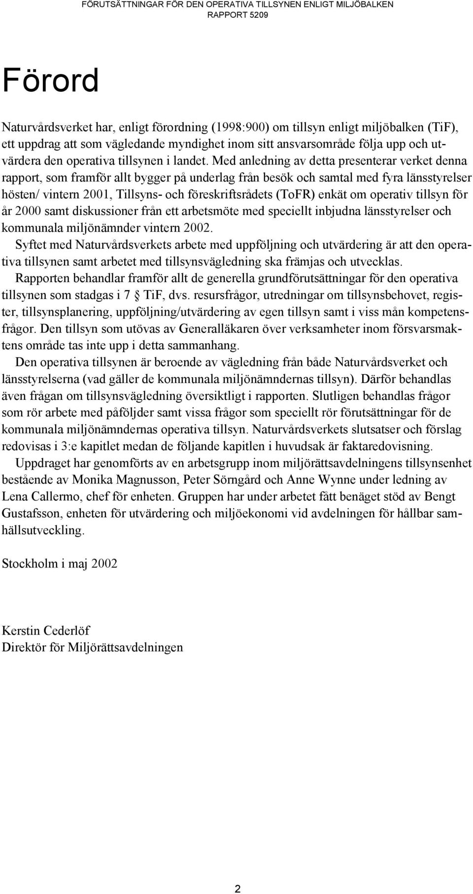 Med anledning av detta presenterar verket denna rapport, som framför allt bygger på underlag från besök och samtal med fyra länsstyrelser hösten/ vintern 2001, Tillsyns- och föreskriftsrådets (ToFR)