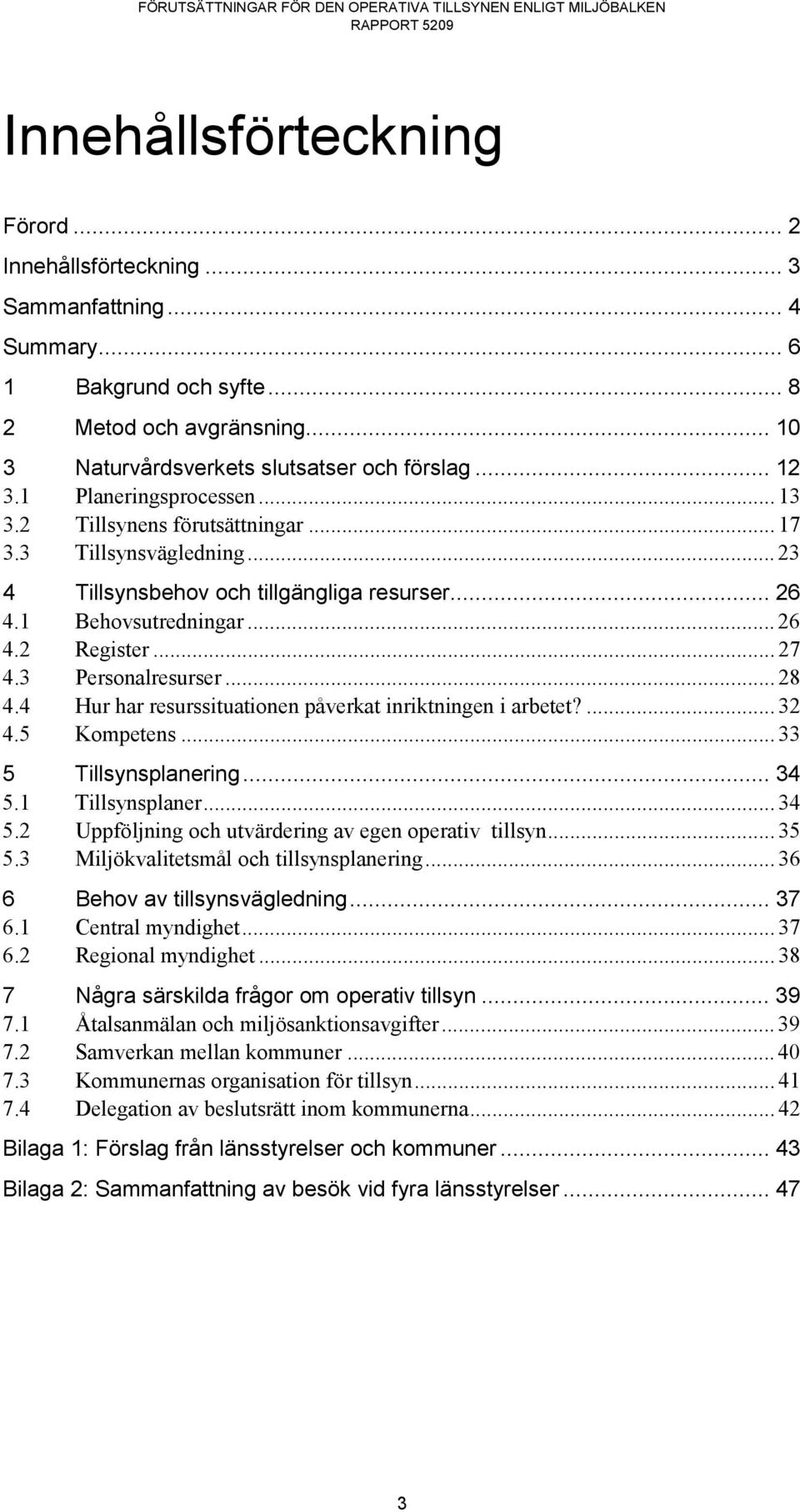 3 Personalresurser... 28 4.4 Hur har resurssituationen påverkat inriktningen i arbetet?... 32 4.5 Kompetens... 33 5 Tillsynsplanering... 34 5.1 Tillsynsplaner... 34 5.2 Uppföljning och utvärdering av egen operativ tillsyn.