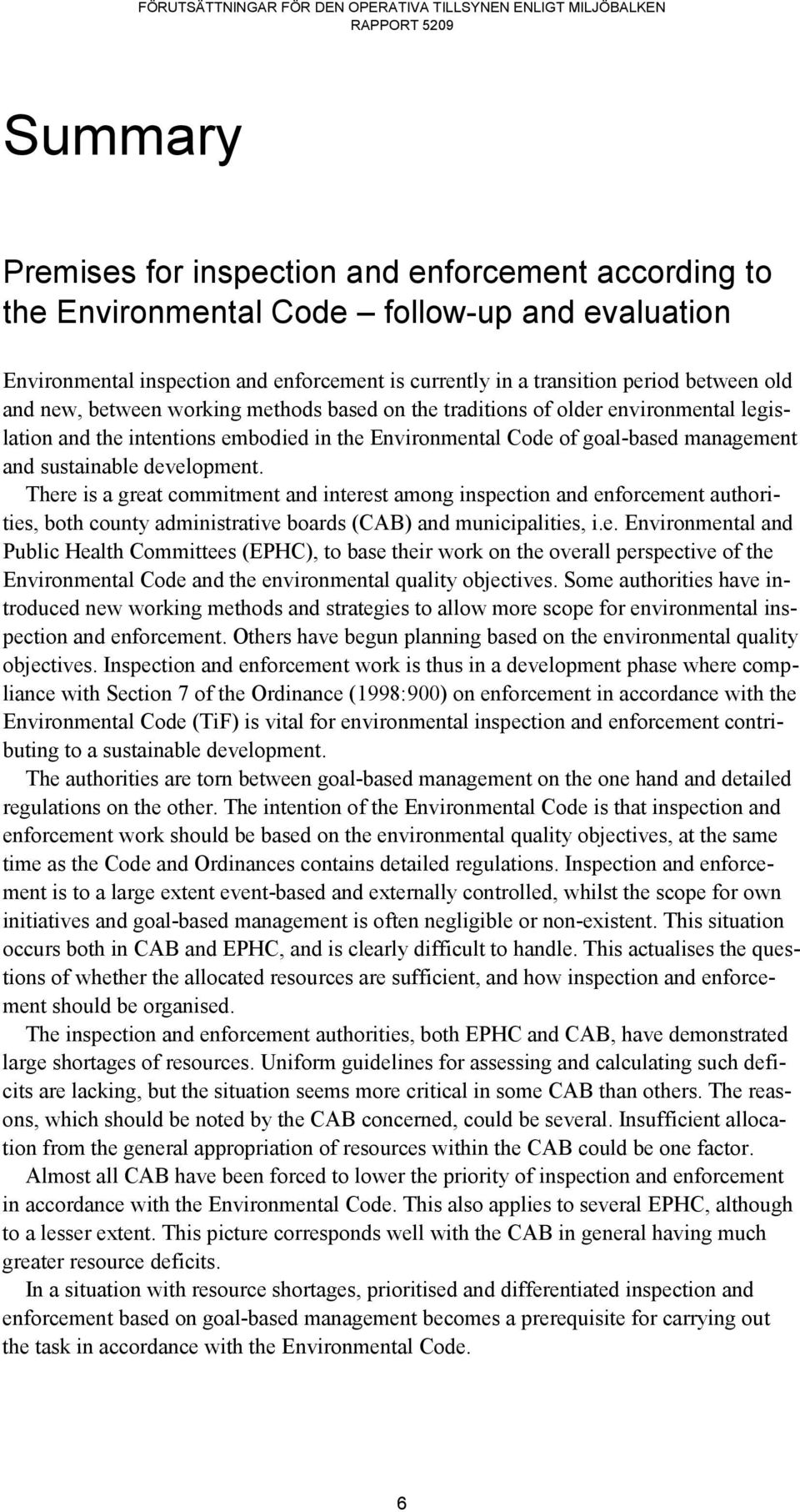 There is a great commitment and interest among inspection and enforcement authorities, both county administrative boards (CAB) and municipalities, i.e. Environmental and Public Health Committees (EPHC), to base their work on the overall perspective of the Environmental Code and the environmental quality objectives.