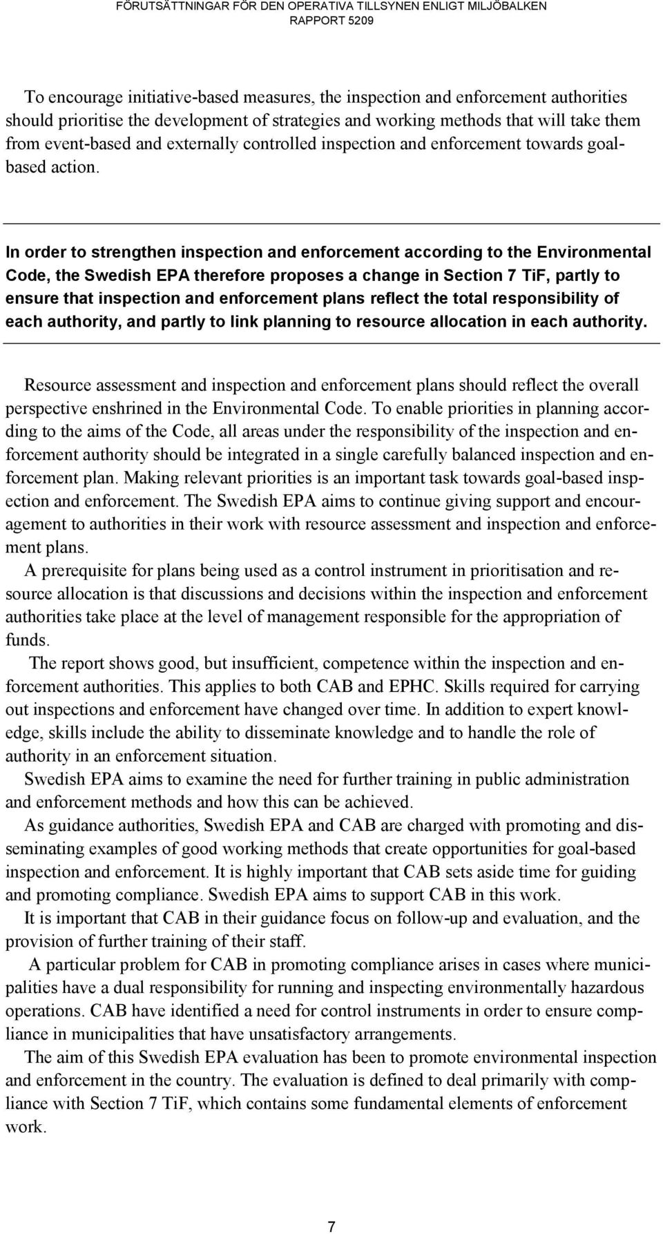 In order to strengthen inspection and enforcement according to the Environmental Code, the Swedish EPA therefore proposes a change in Section 7 TiF, partly to ensure that inspection and enforcement