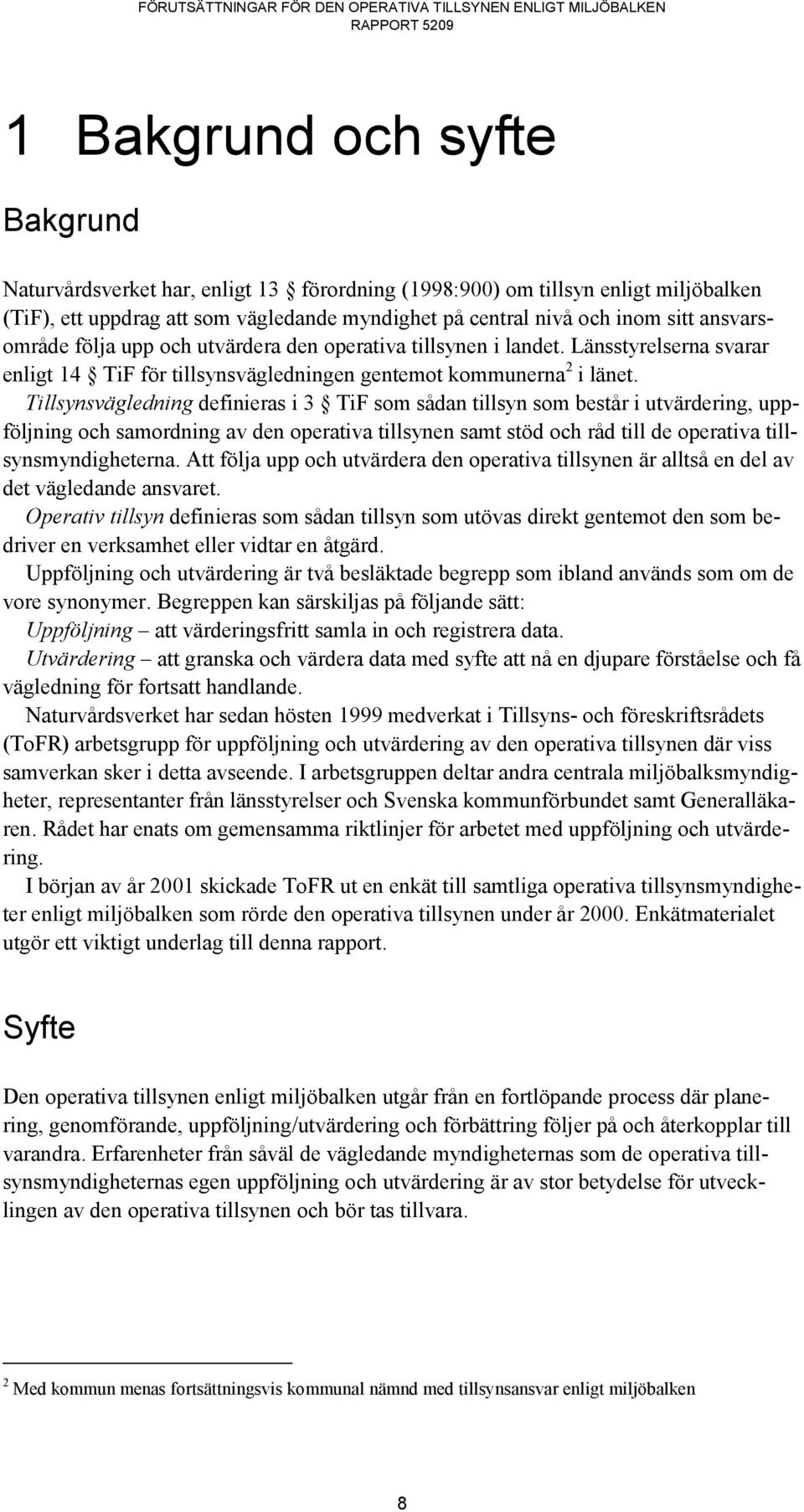 Tillsynsvägledning definieras i 3 TiF som sådan tillsyn som består i utvärdering, uppföljning och samordning av den operativa tillsynen samt stöd och råd till de operativa tillsynsmyndigheterna.