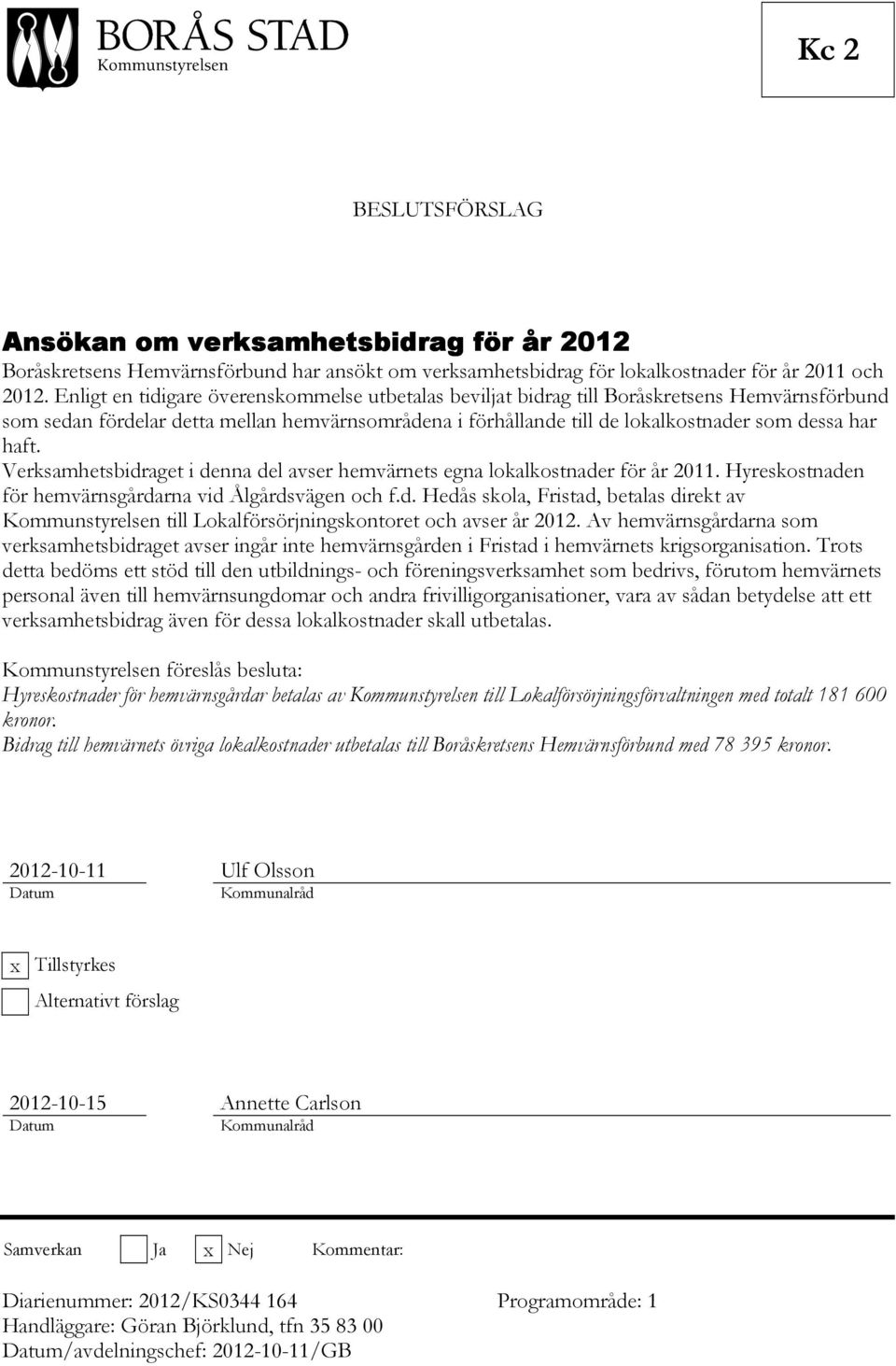 haft. Verksamhetsbidraget i denna del avser hemvärnets egna lokalkostnader för år 2011. Hyreskostnaden för hemvärnsgårdarna vid Ålgårdsvägen och f.d. Hedås skola, Fristad, betalas direkt av Kommunstyrelsen till Lokalförsörjningskontoret och avser år 2012.