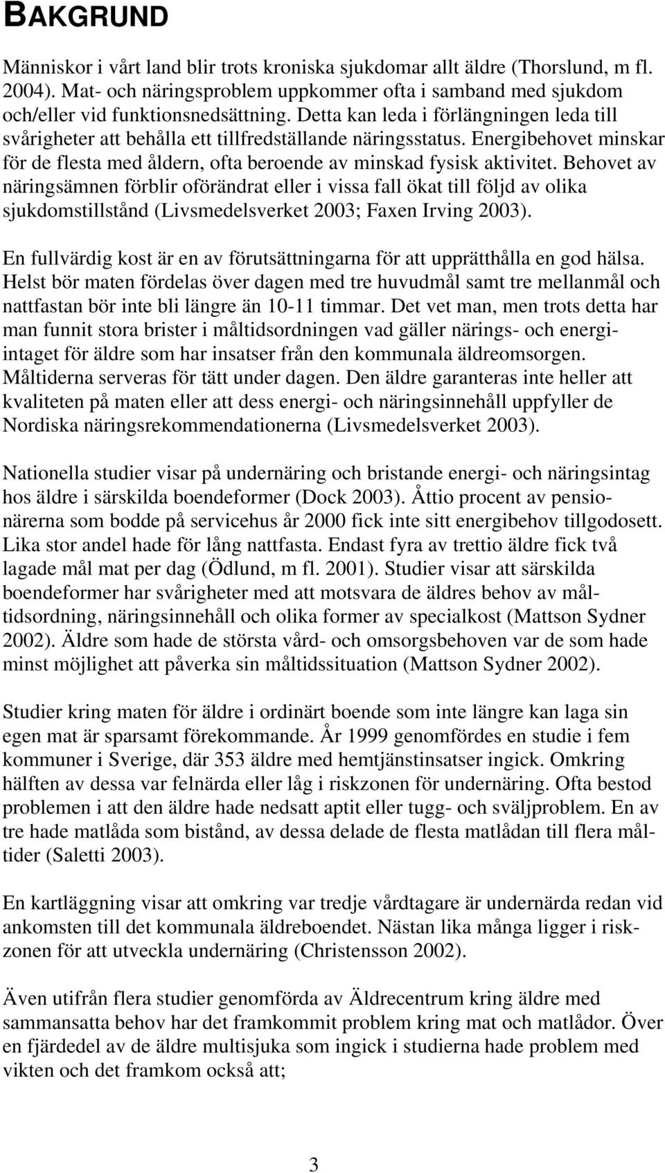 Behovet av näringsämnen förblir oförändrat eller i vissa fall ökat till följd av olika sjukdomstillstånd (Livsmedelsverket 2003; Faxen Irving 2003).