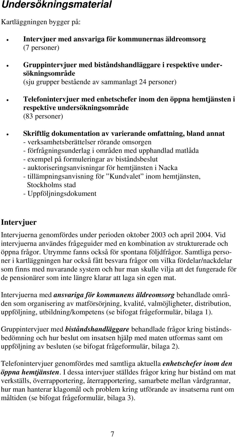 bland annat - verksamhetsberättelser rörande omsorgen - förfrågningsunderlag i områden med upphandlad matlåda - exempel på formuleringar av biståndsbeslut - auktoriseringsanvisningar för hemtjänsten