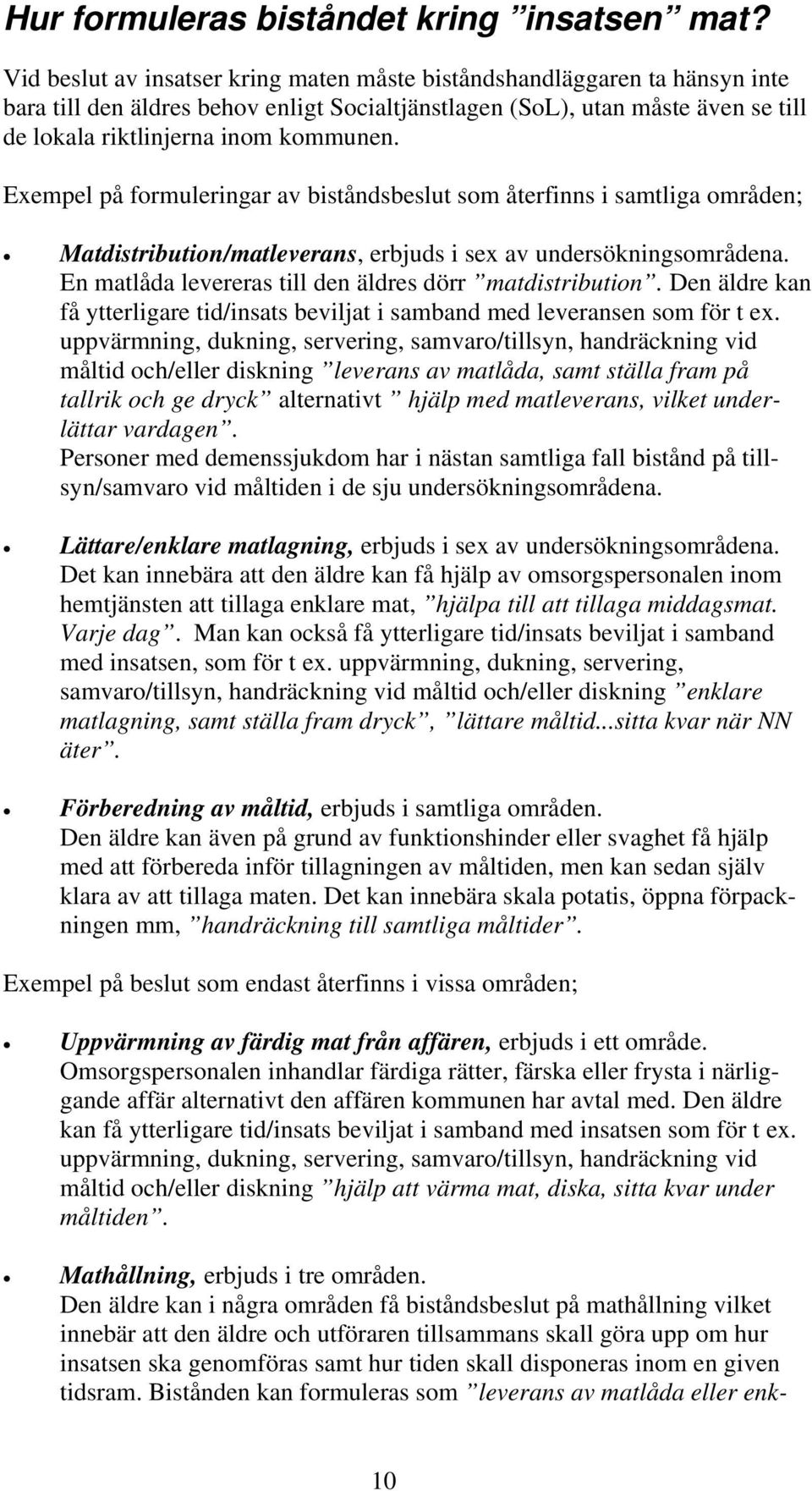 Exempel på formuleringar av biståndsbeslut som återfinns i samtliga områden; Matdistribution/matleverans, erbjuds i sex av undersökningsområdena.