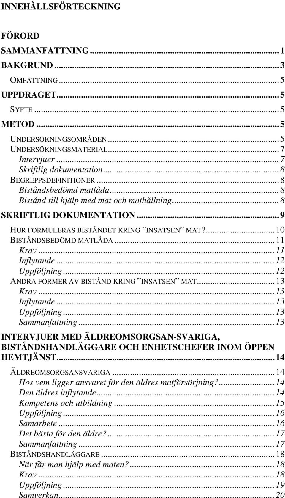 ...10 BISTÅNDSBEDÖMD MATLÅDA...11 Krav...11 Inflytande...12 Uppföljning...12 ANDRA FORMER AV BISTÅND KRING INSATSEN MAT...13 Krav...13 Inflytande...13 Uppföljning...13 Sammanfattning.