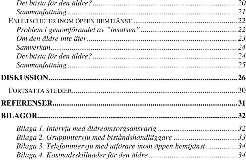 ..26 FORTSATTA STUDIER...30 REFERENSER...31 BILAGOR...32 Bilaga 1. Intervju med äldreomsorgsansvarig...32 Bilaga 2.