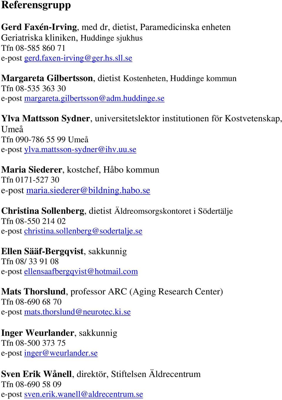 se Ylva Mattsson Sydner, universitetslektor institutionen för Kostvetenskap, Umeå Tfn 090-786 55 99 Umeå e-post ylva.mattsson-sydner@ihv.uu.