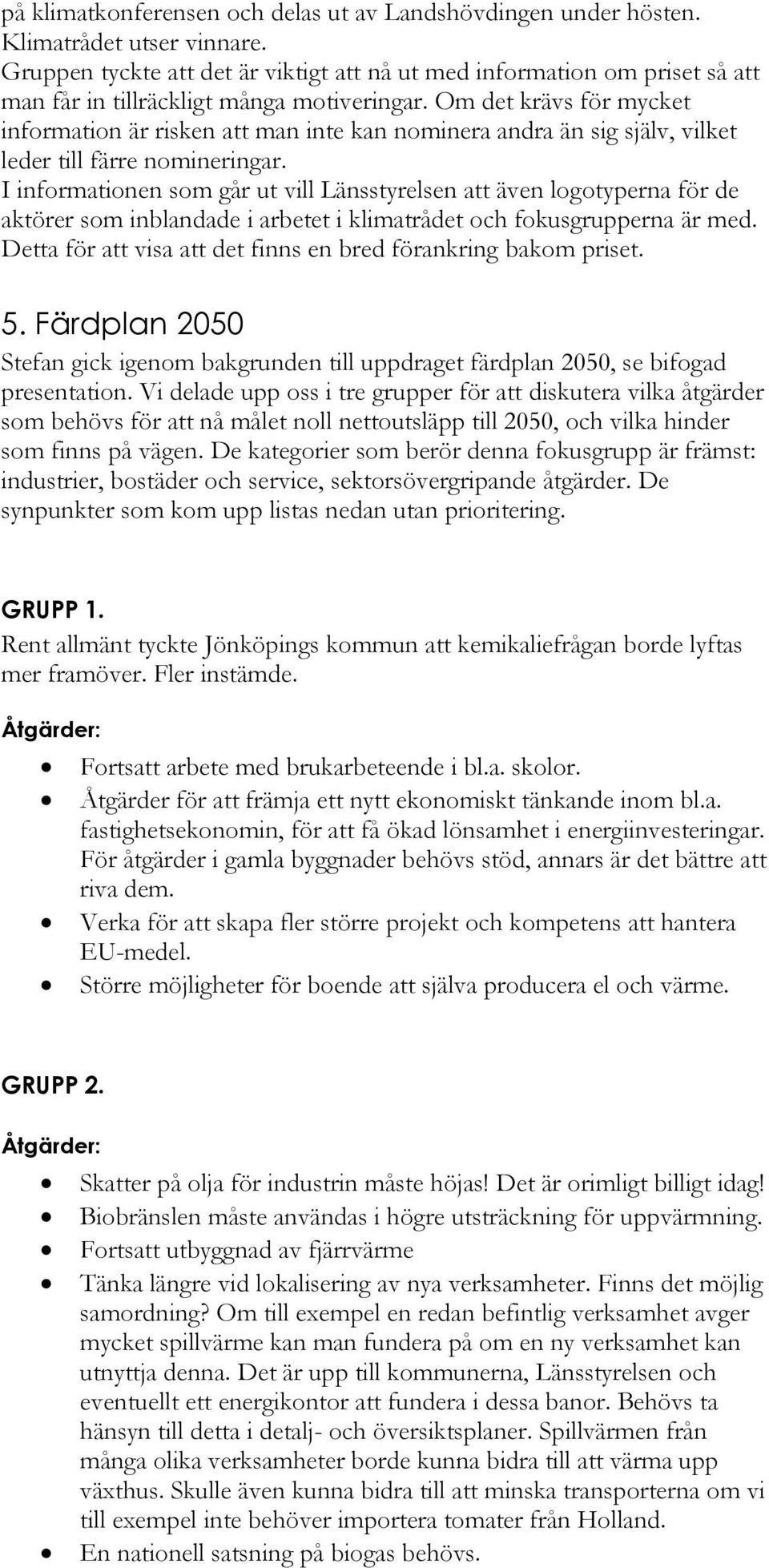 Om det krävs för mycket information är risken att man inte kan nominera andra än sig själv, vilket leder till färre nomineringar.