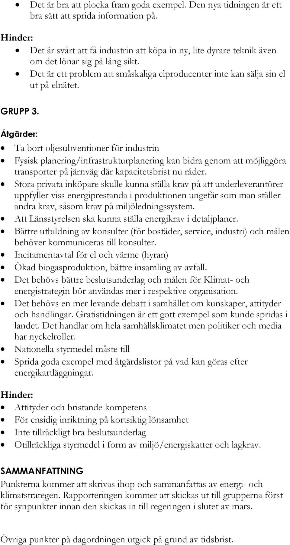 GRUPP 3. Ta bort oljesubventioner för industrin Fysisk planering/infrastrukturplanering kan bidra genom att möjliggöra transporter på järnväg där kapacitetsbrist nu råder.