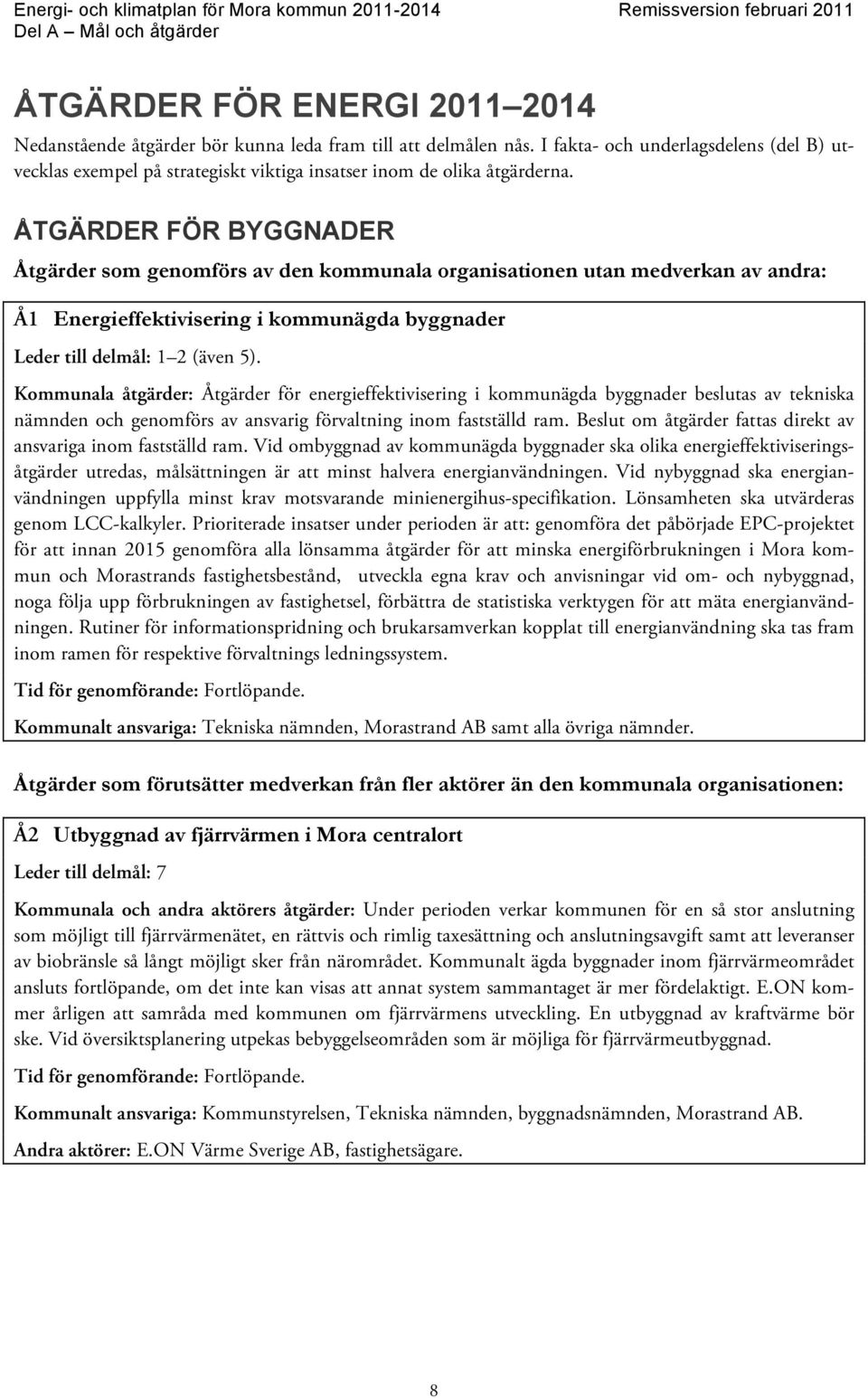 ÅTGÄRDER FÖR BYGGNADER Åtgärder som genomförs av den kommunala organisationen utan medverkan av andra: Å1 Energieffektivisering i kommunägda byggnader Leder till delmål: 1 2 (även 5).