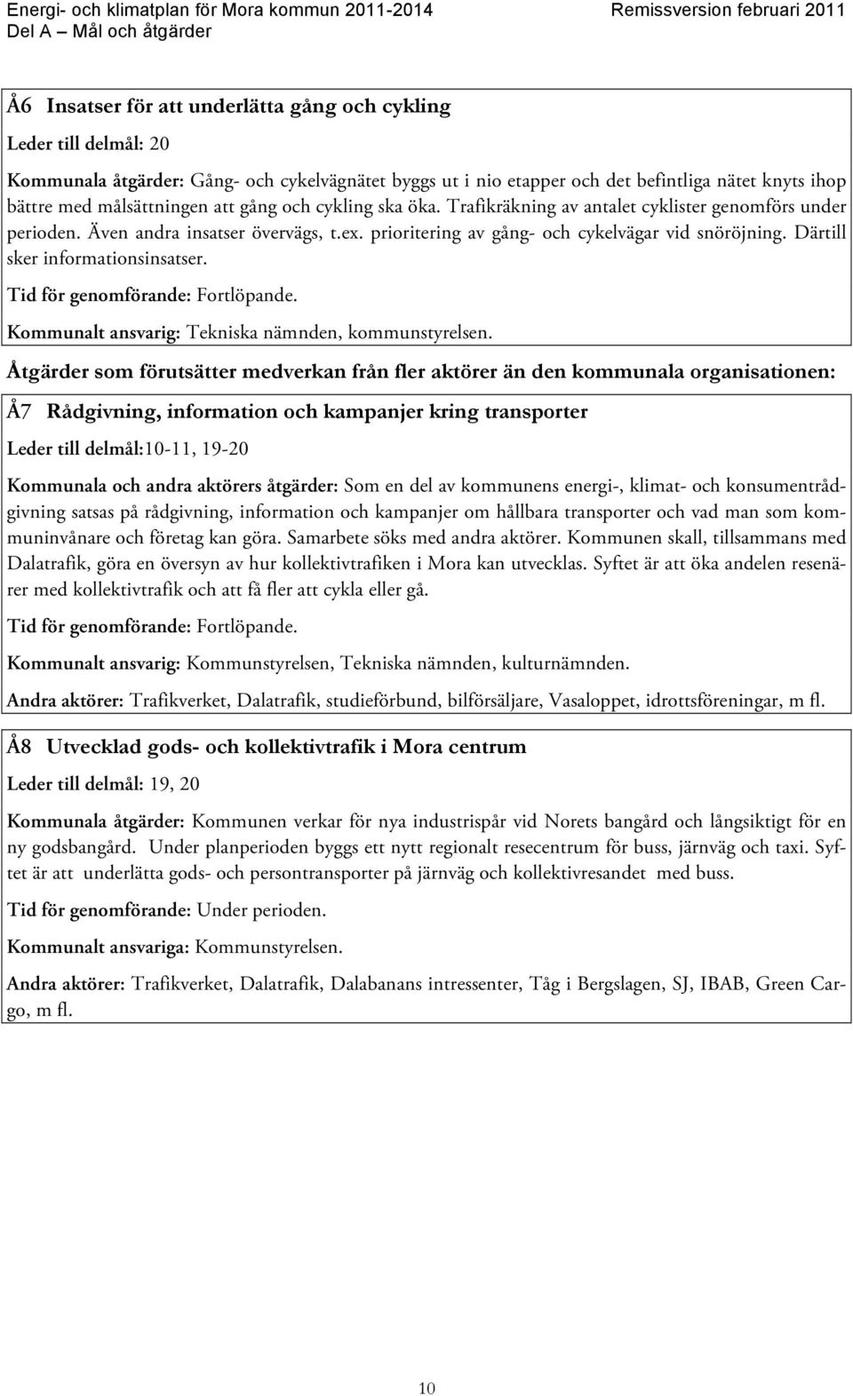 Därtill sker informationsinsatser. Kommunalt ansvarig: Tekniska nämnden, kommunstyrelsen.