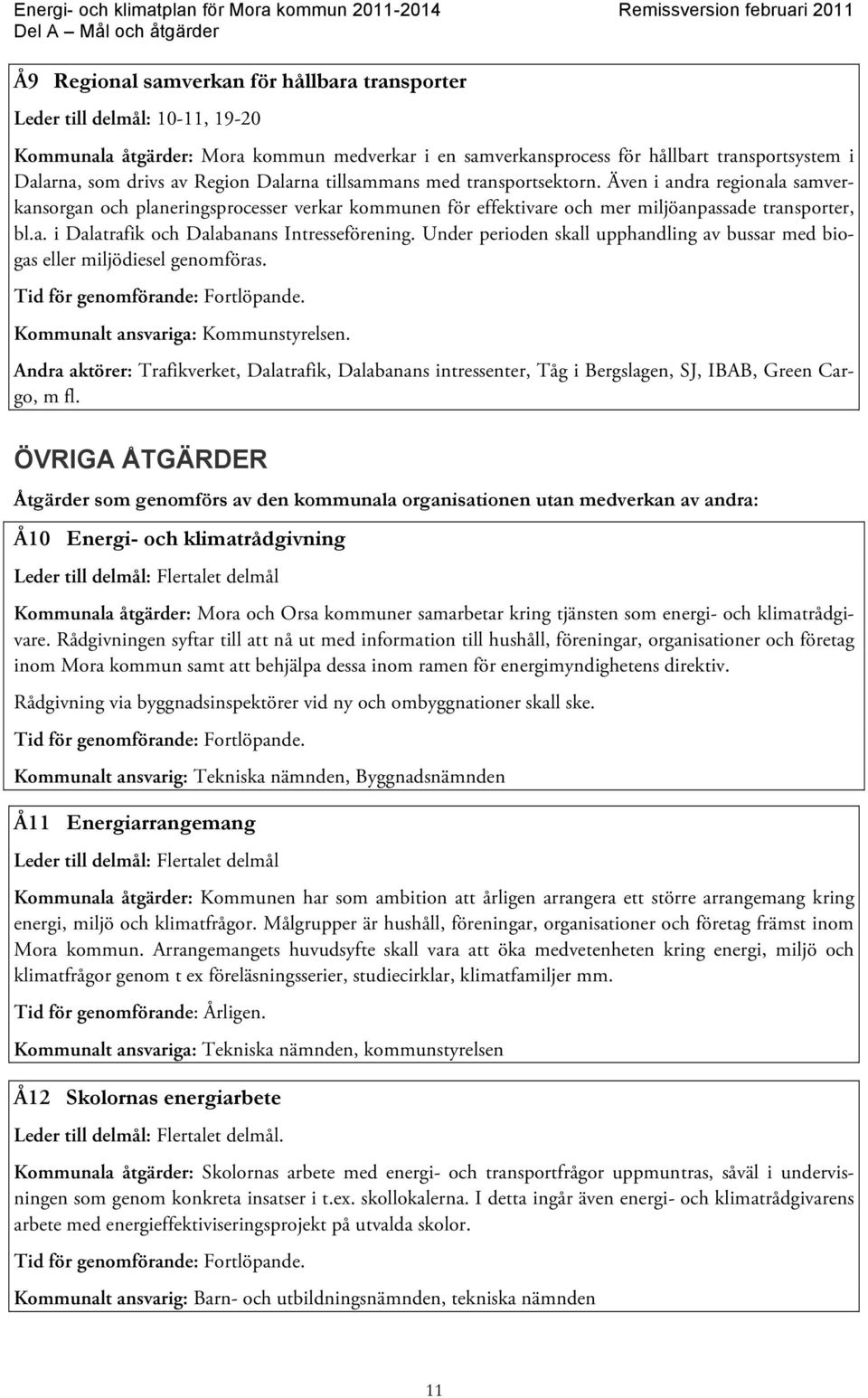 Under perioden skall upphandling av bussar med biogas eller miljödiesel genomföras. Kommunalt ansvariga: Kommunstyrelsen.