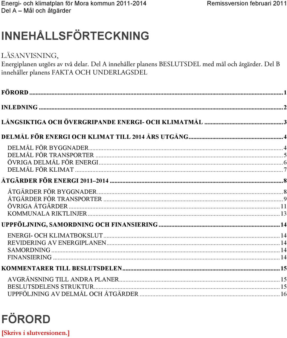 ..6 DELMÅL FÖR KLIMAT...7 ÅTGÄRDER FÖR ENERGI 2011 2014...8 ÅTGÄRDER FÖR BYGGNADER...8 ÅTGÄRDER FÖR TRANSPORTER...9 ÖVRIGA ÅTGÄRDER...11 KOMMUNALA RIKTLINJER.