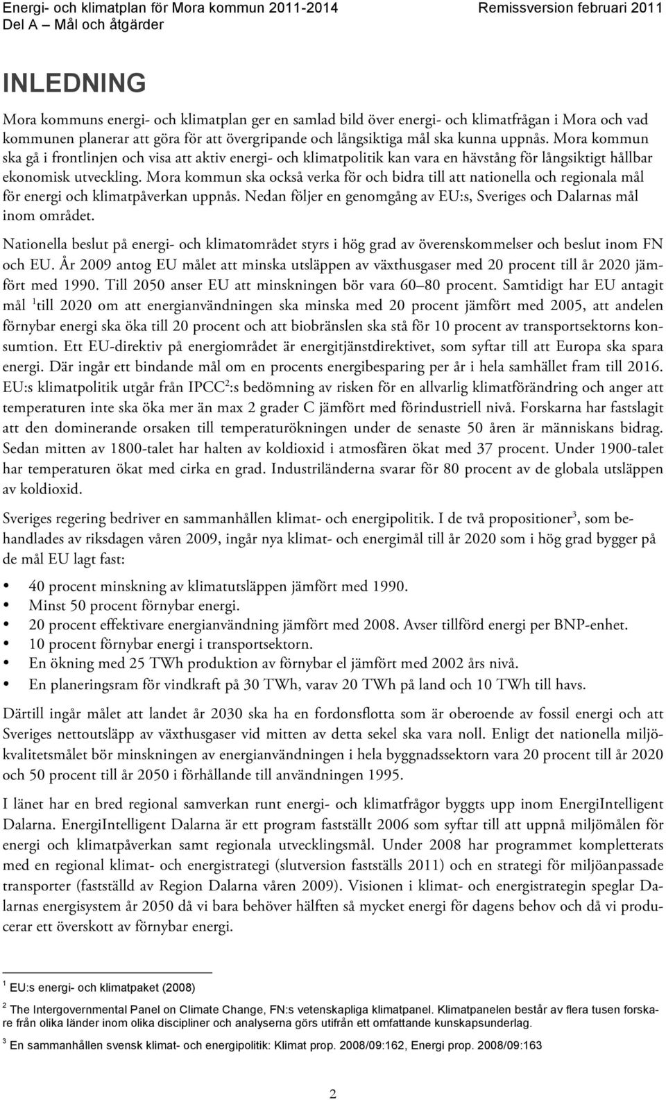 Mora kommun ska också verka för och bidra till att nationella och regionala mål för energi och klimatpåverkan uppnås. Nedan följer en genomgång av EU:s, Sveriges och Dalarnas mål inom området.