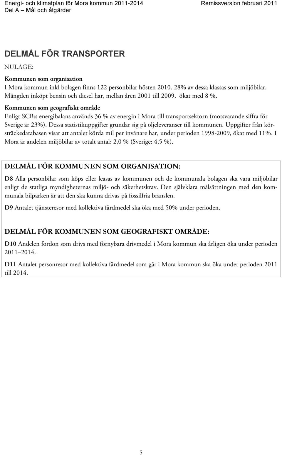 Kommunen som geografiskt område Enligt SCB:s energibalans används 36 % av energin i Mora till transportsektorn (motsvarande siffra för Sverige är 23%).