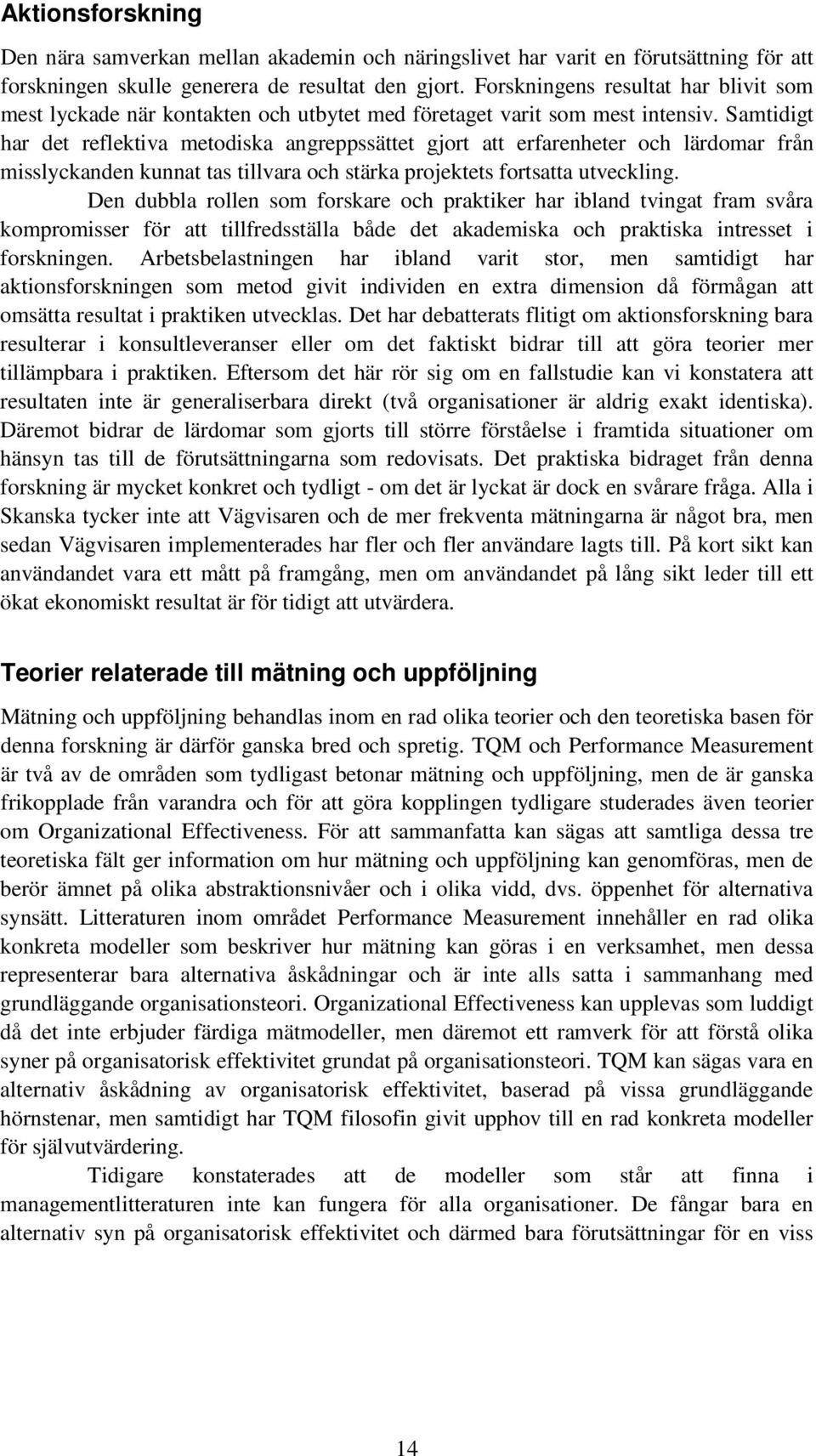Samtidigt har det reflektiva metodiska angreppssättet gjort att erfarenheter och lärdomar från misslyckanden kunnat tas tillvara och stärka projektets fortsatta utveckling.