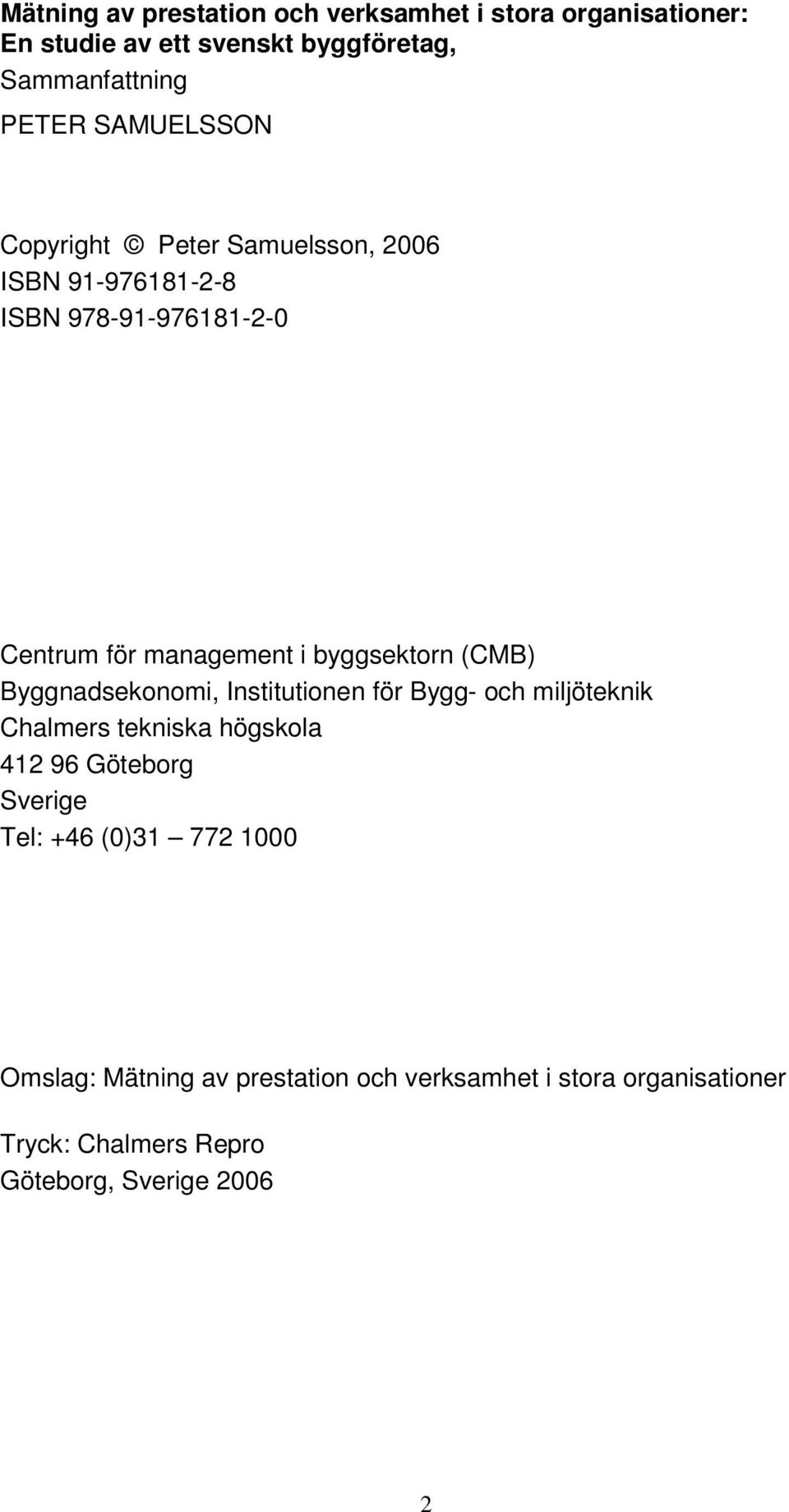 (CMB) Byggnadsekonomi, Institutionen för Bygg- och miljöteknik Chalmers tekniska högskola 412 96 Göteborg Sverige Tel: +46