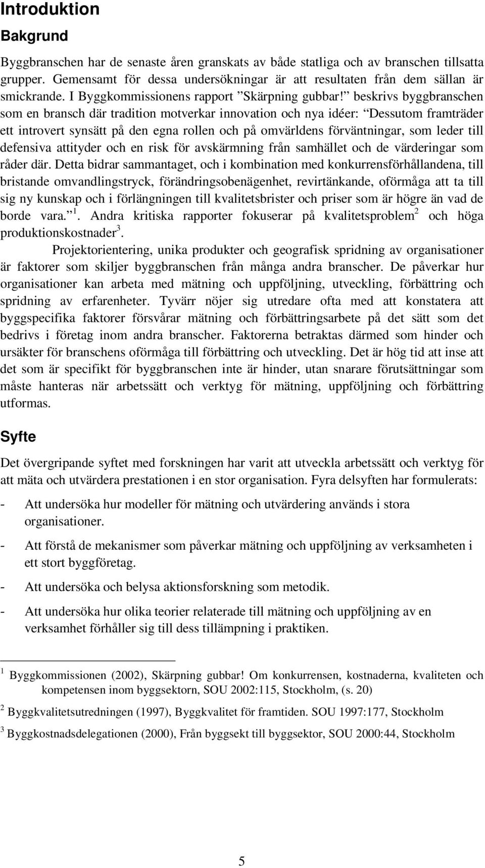 beskrivs byggbranschen som en bransch där tradition motverkar innovation och nya idéer: Dessutom framträder ett introvert synsätt på den egna rollen och på omvärldens förväntningar, som leder till