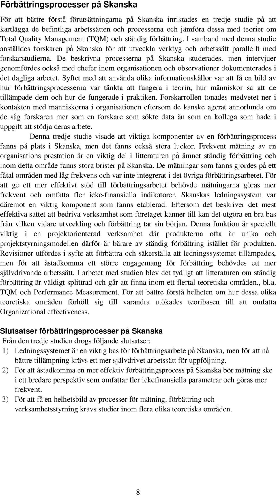De beskrivna processerna på Skanska studerades, men intervjuer genomfördes också med chefer inom organisationen och observationer dokumenterades i det dagliga arbetet.