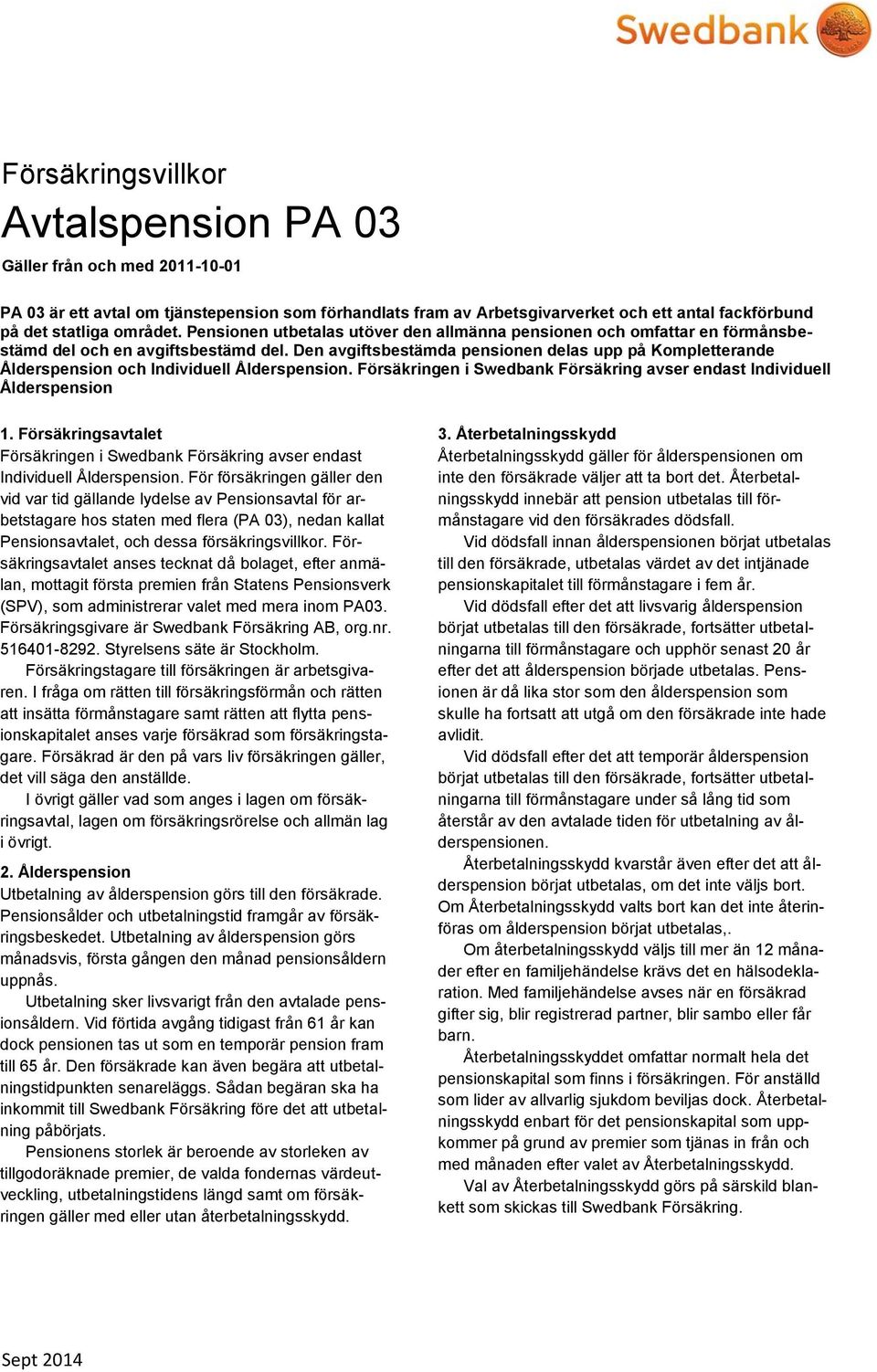 Den avgiftsbestämda pensionen delas upp på Kompletterande Ålderspension och Individuell Ålderspension. Försäkringen i Swedbank Försäkring avser endast Individuell Ålderspension 1.