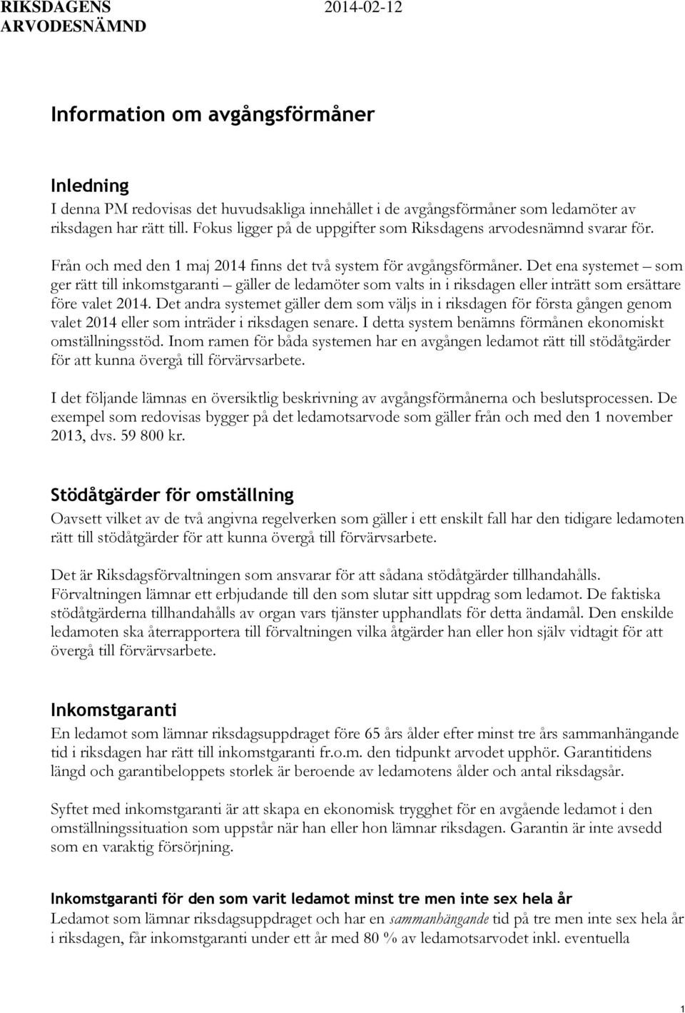 Det ena systemet som ger rätt till inkomstgaranti gäller de ledamöter som valts in i riksdagen eller inträtt som ersättare före valet 2014.