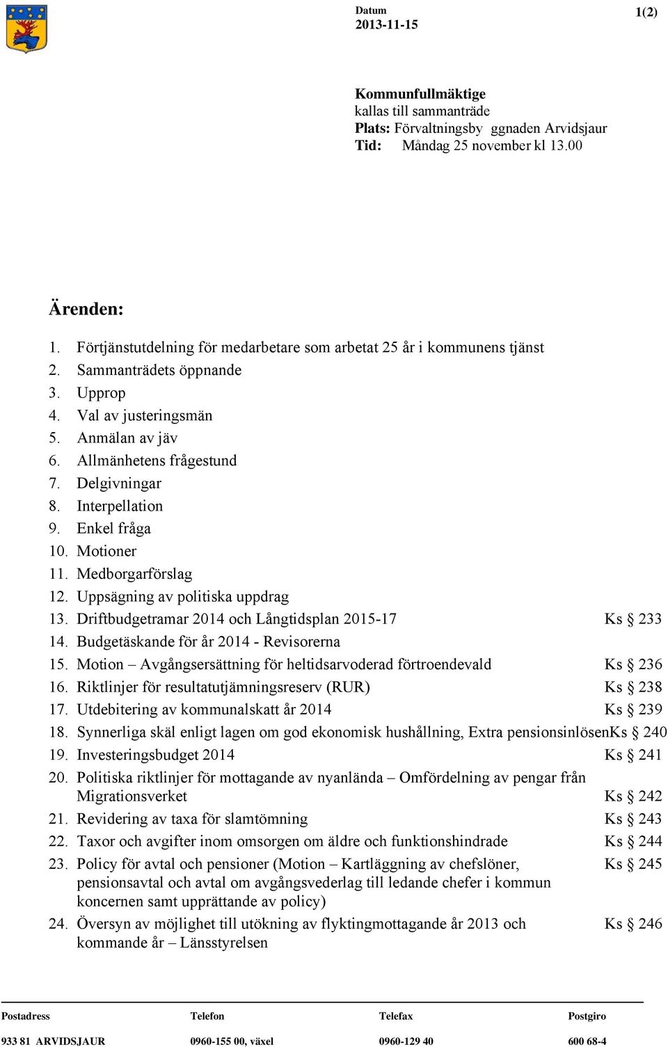 Interpellation 9. Enkel fråga 10. Motioner 11. Medborgarförslag 12. Uppsägning av politiska uppdrag 13. Driftbudgetramar 2014 och Långtidsplan 2015-17 Ks 233 14.