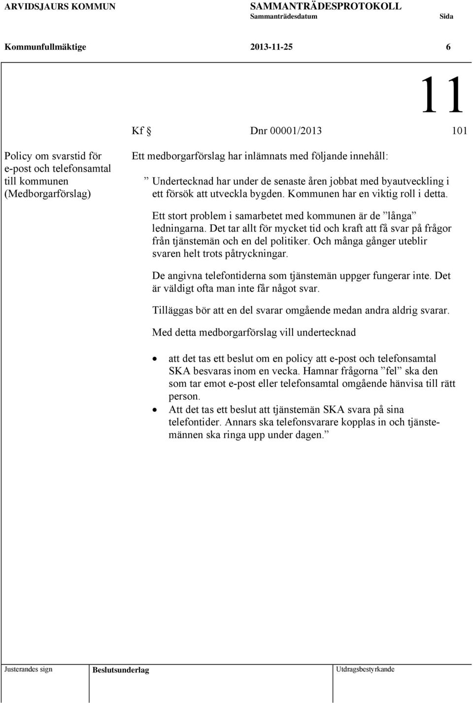 Kommunen har en viktig roll i detta. Ett stort problem i samarbetet med kommunen är de långa ledningarna.