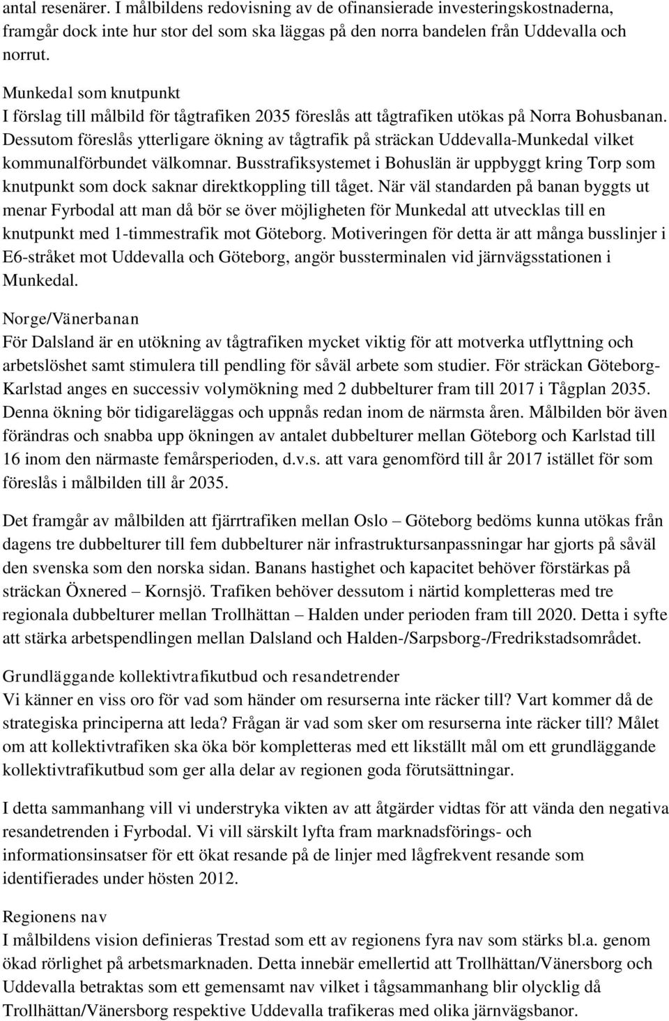 Dessutom föreslås ytterligare ökning av tågtrafik på sträckan Uddevalla-Munkedal vilket kommunalförbundet välkomnar.