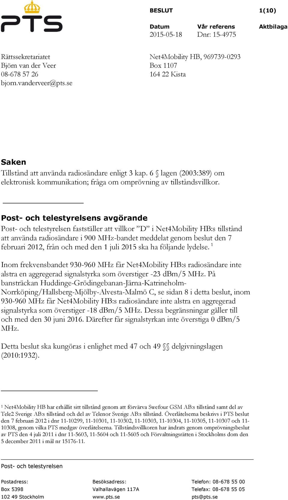 Post- och telestyrelsens avgörande Post- och telestyrelsen fastställer att villkor D i Net4Mobility HB:s tillstånd att använda radiosändare i 900 MHz-bandet meddelat genom beslut den 7 februari 2012,