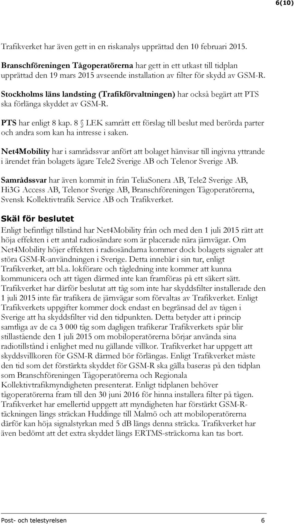 Stockholms läns landsting (Trafikförvaltningen) har också begärt att PTS ska förlänga skyddet av GSM-R. PTS har enligt 8 kap.