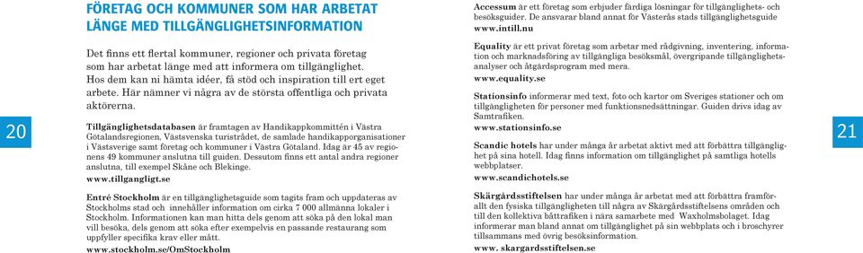 Hos dem kan ni hämta idéer, få stöd och inspiration till ert eget arbete. Här nämner vi några av de största offentliga och privata aktörerna.