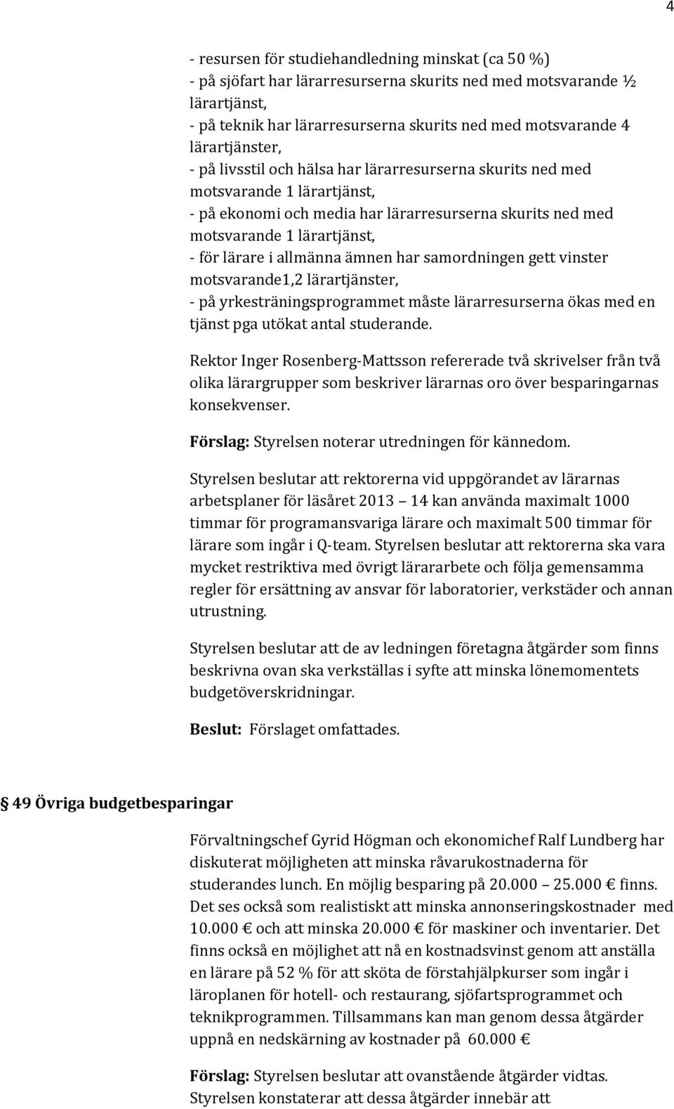 lärare i allmänna ämnen har samordningen gett vinster motsvarande1,2 lärartjänster, - på yrkesträningsprogrammet måste lärarresurserna ökas med en tjänst pga utökat antal studerande.