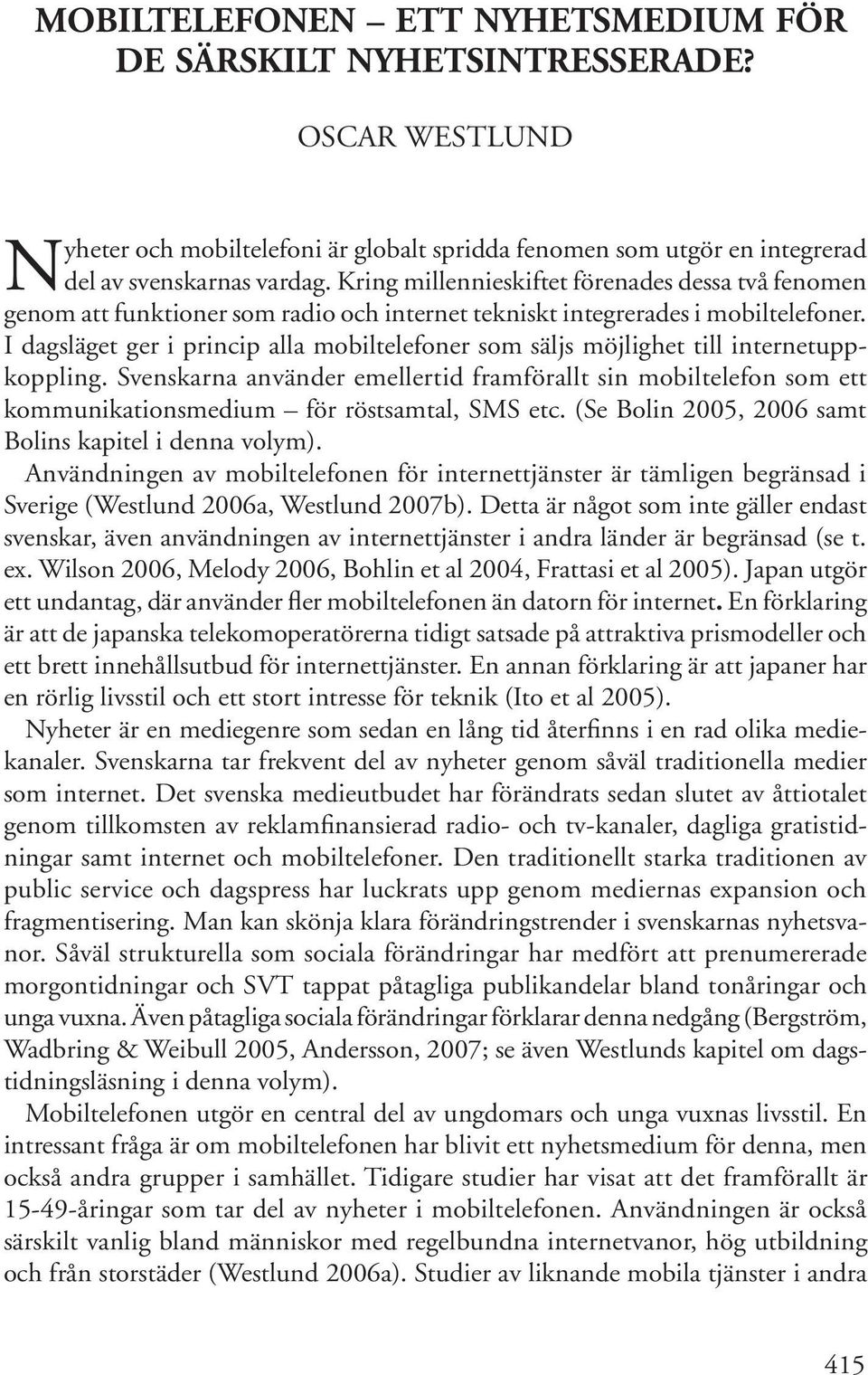 Kring millennieskiftet förenades dessa två fenomen genom att funktioner som radio och internet tekniskt integrerades i mobiltelefoner.